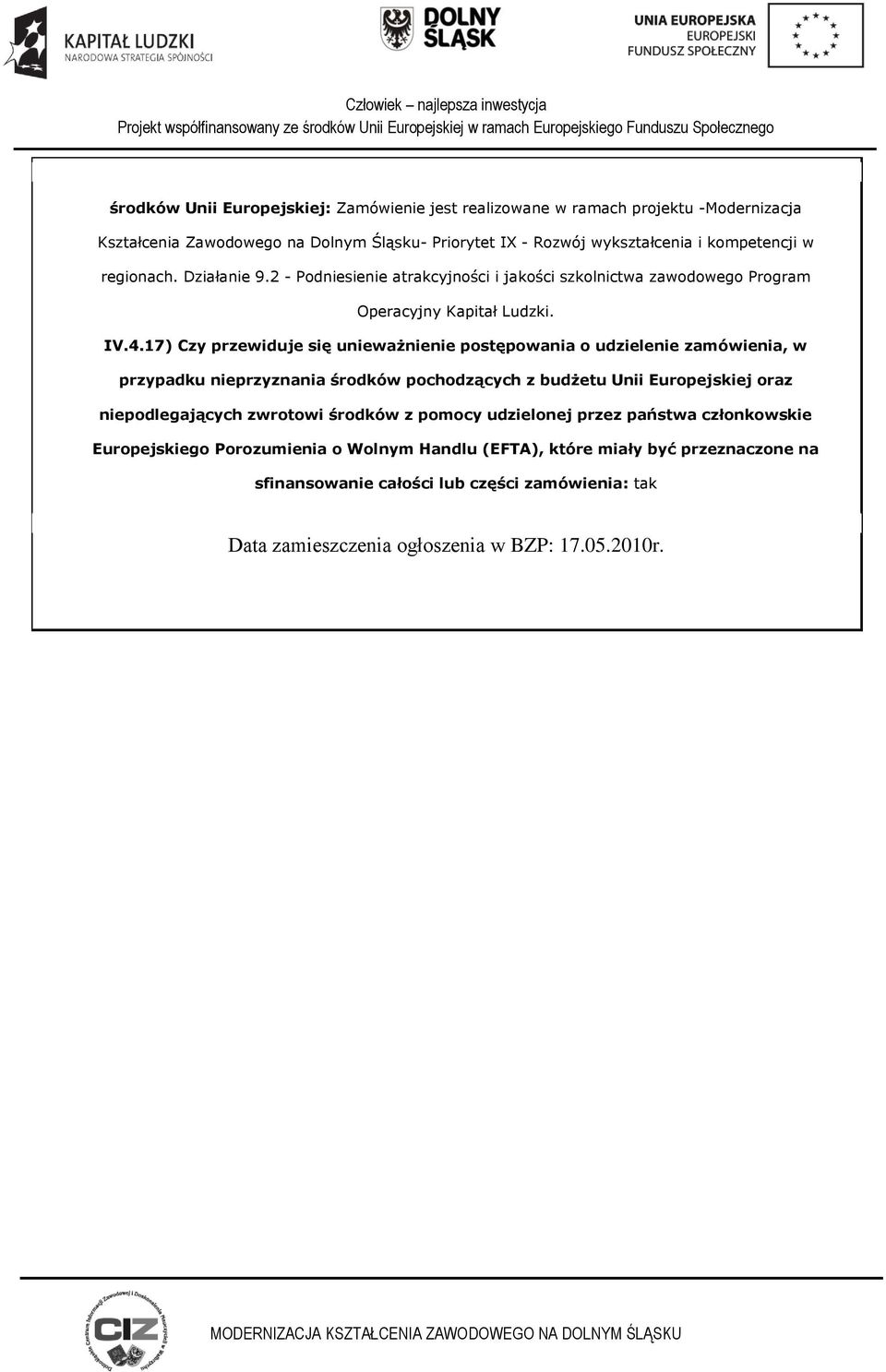 17) Czy przewiduje się unieważnienie pstępwania udzielenie zamówienia, w przypadku nieprzyznania śrdków pchdzących z budżetu Unii Eurpejskiej raz niepdlegających zwrtwi
