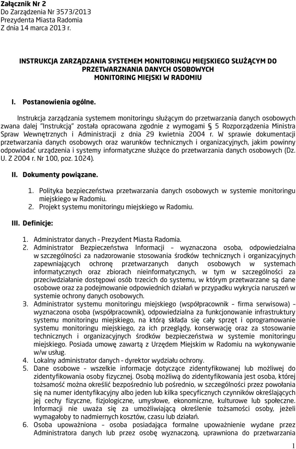 Instrukcja zarządzania systemem monitoringu służącym do przetwarzania danych osobowych zwana dalej "Instrukcją" została opracowana zgodnie z wymogami 5 Rozporządzenia Ministra Spraw Wewnętrznych i