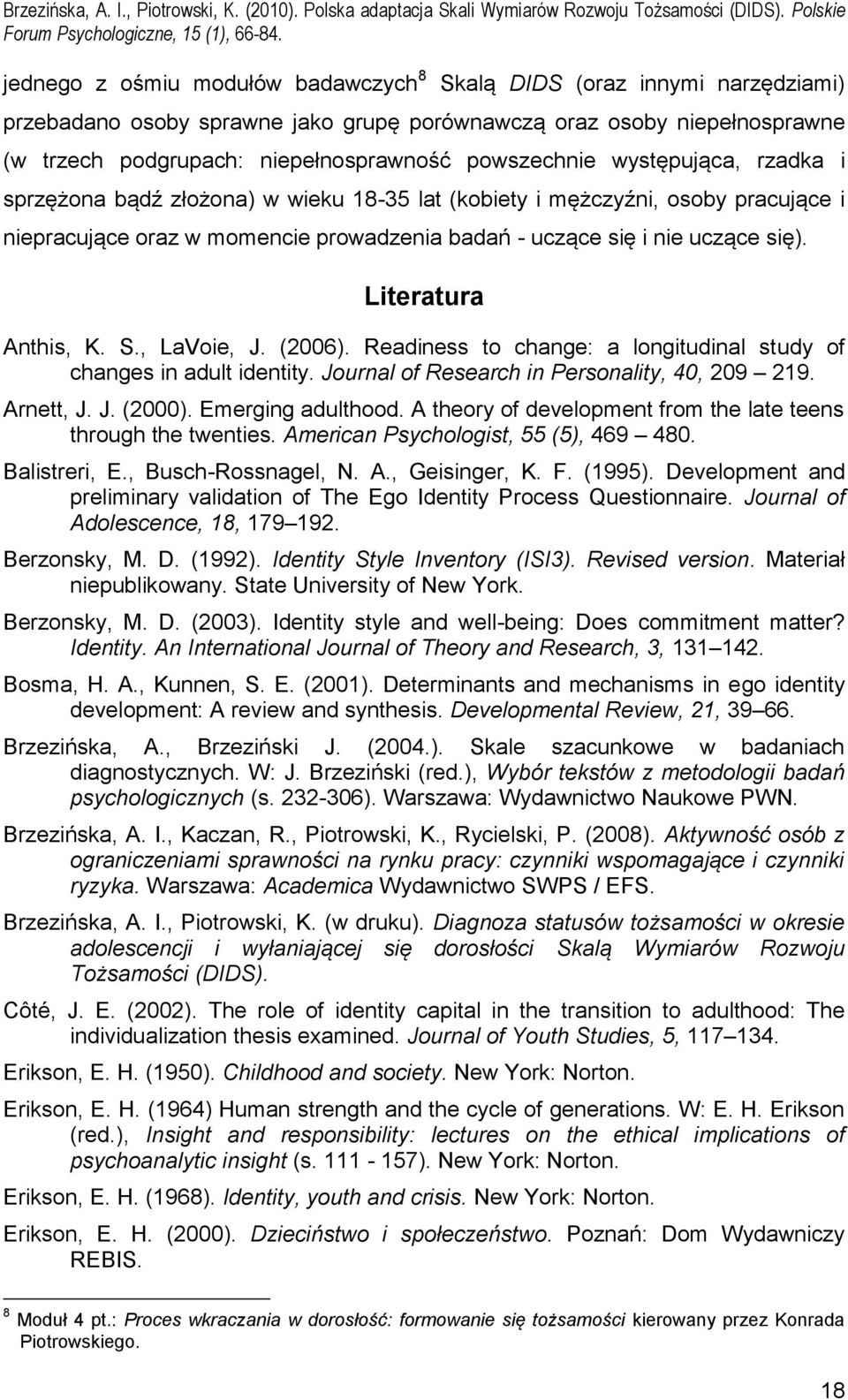 Literatura Anthis, K. S., LaVoie, J. (2006). Readiness to change: a longitudinal study of changes in adult identity. Journal of Research in Personality, 40, 209 219. Arnett, J. J. (2000).