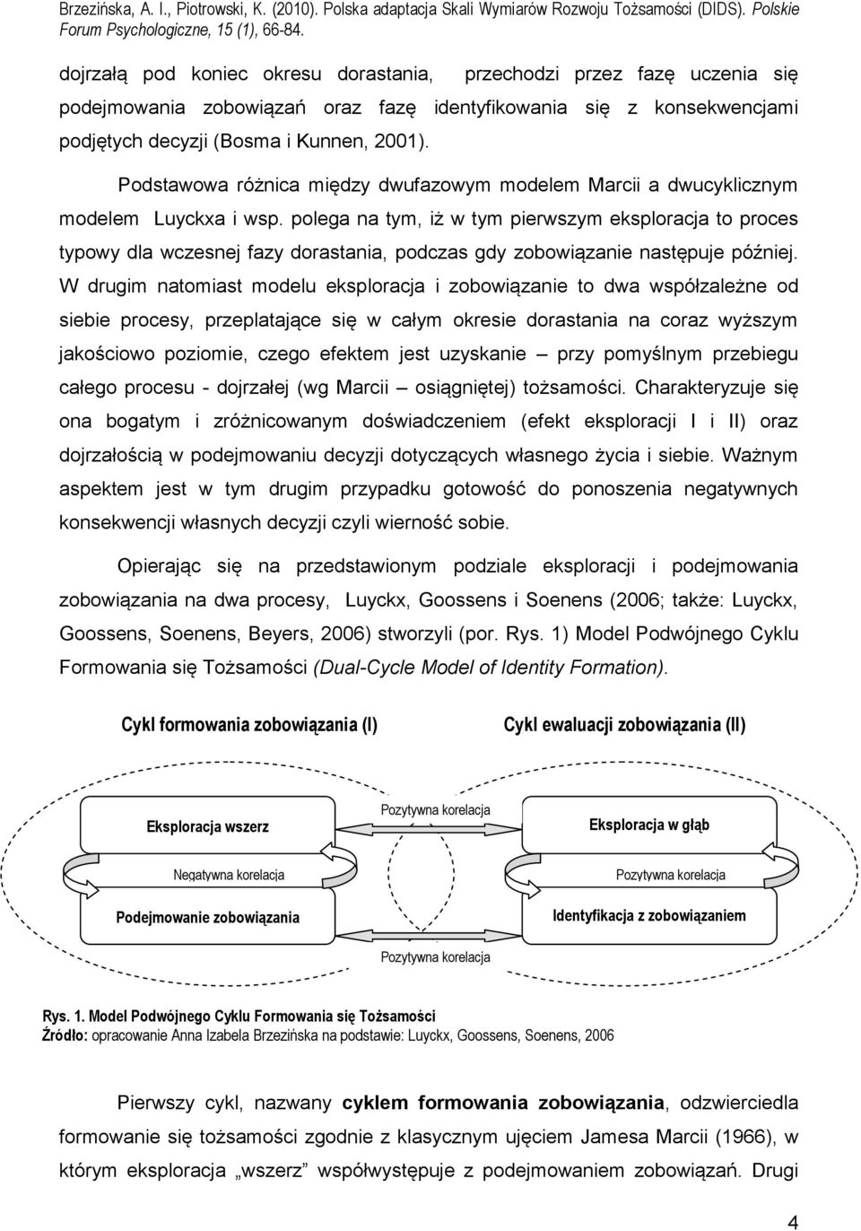 polega na tym, iż w tym pierwszym eksploracja to proces typowy dla wczesnej fazy dorastania, podczas gdy zobowiązanie następuje później.