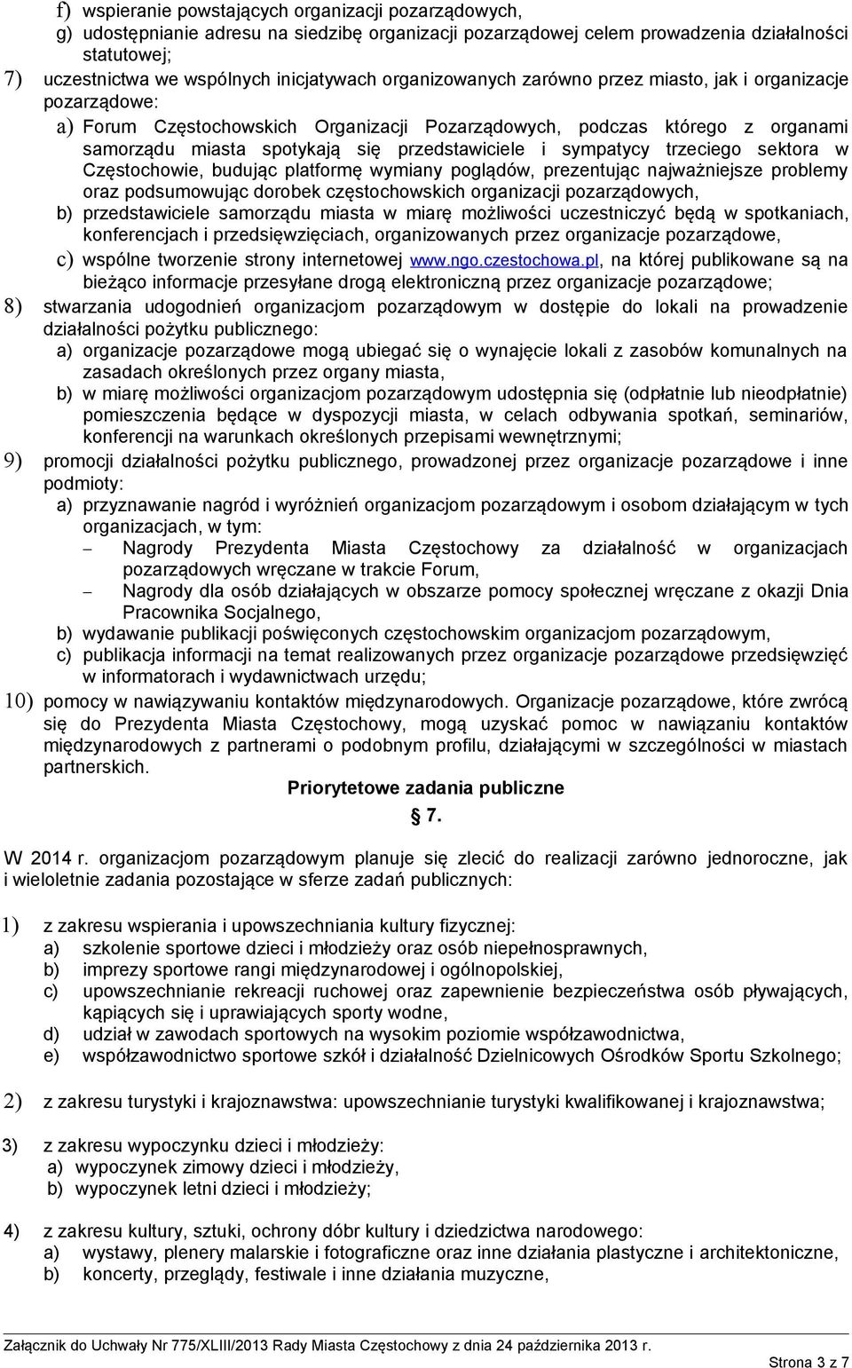 sympatycy trzeciego sektora w Częstochowie, budując platformę wymiany poglądów, prezentując najważniejsze problemy oraz podsumowując dorobek częstochowskich organizacji pozarządowych, b)