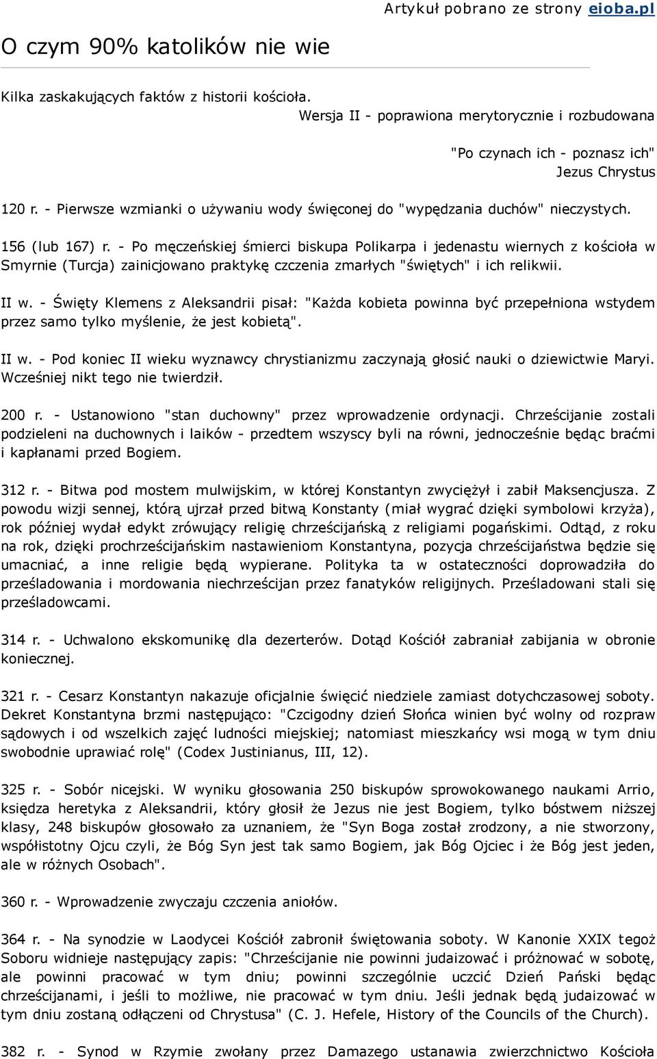 156 (lub 167) r. - Po męczeńskiej śmierci biskupa Polikarpa i jedenastu wiernych z kościoła w Smyrnie (Turcja) zainicjowano praktykę czczenia zmarłych "świętych" i ich relikwii. II w.