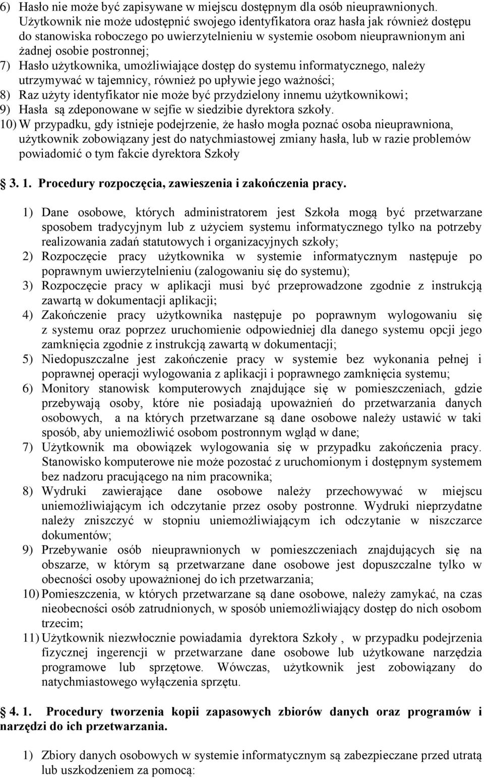 Hasło użytkownika, umożliwiające dostęp do systemu informatycznego, należy utrzymywać w tajemnicy, również po upływie jego ważności; 8) Raz użyty identyfikator nie może być przydzielony innemu