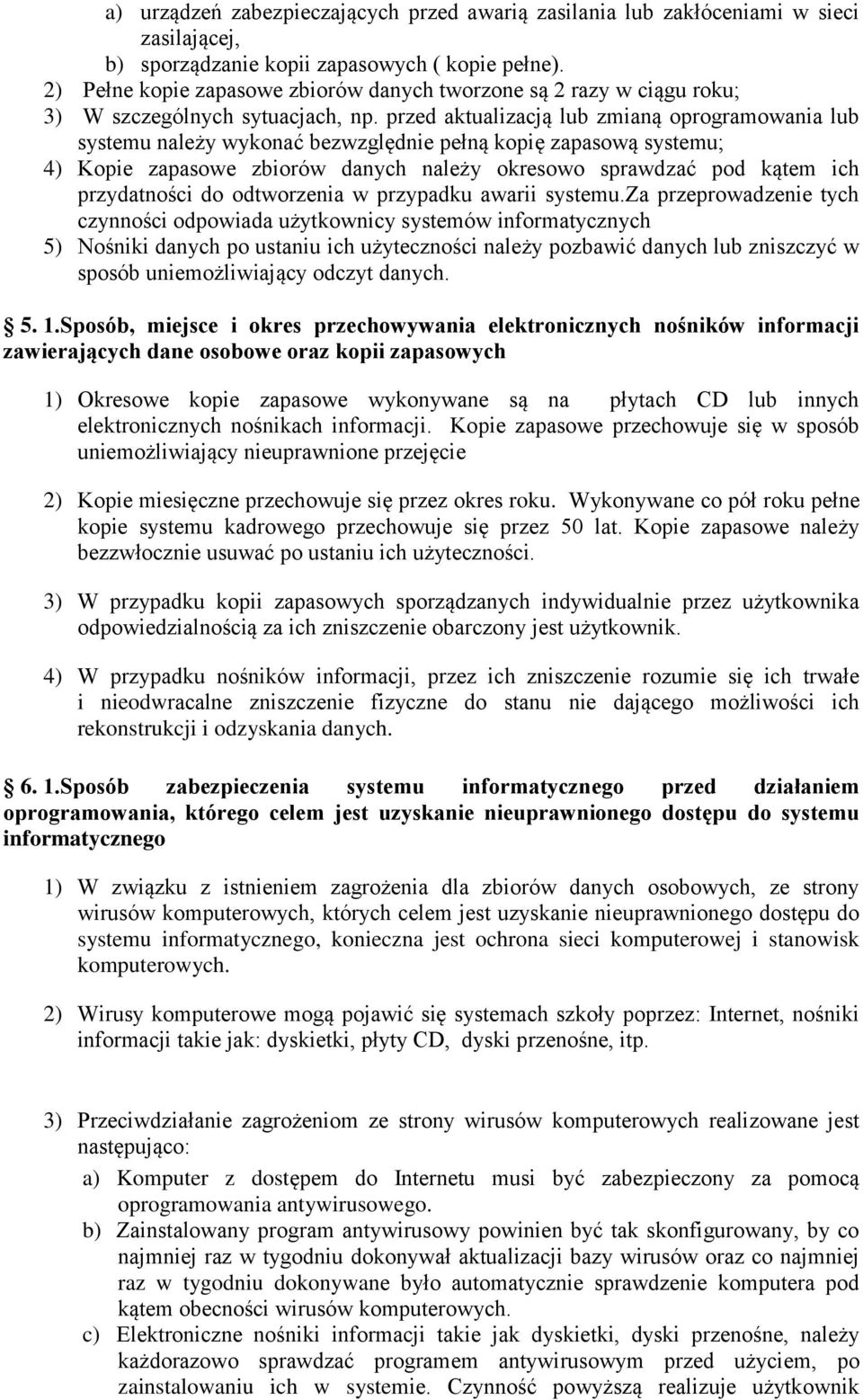 przed aktualizacją lub zmianą oprogramowania lub systemu należy wykonać bezwzględnie pełną kopię zapasową systemu; 4) Kopie zapasowe zbiorów danych należy okresowo sprawdzać pod kątem ich