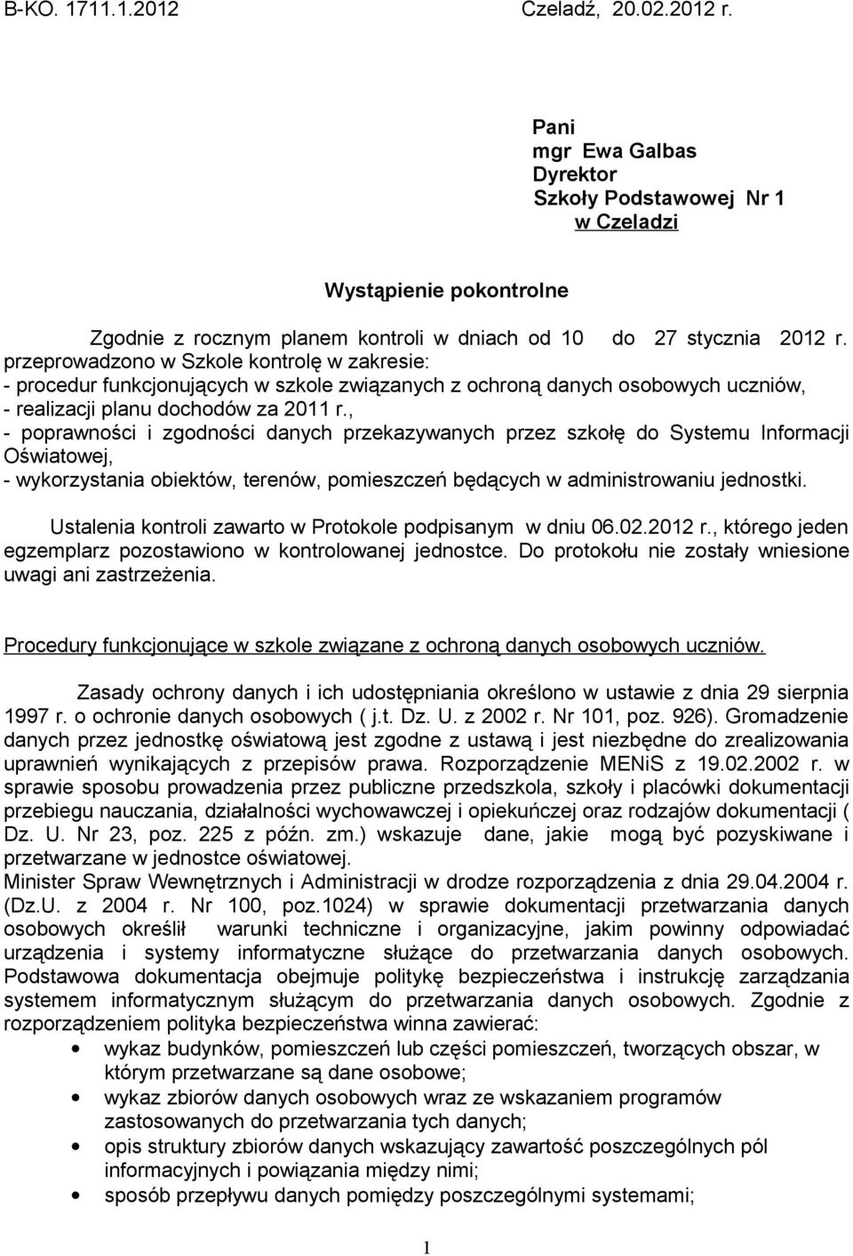 , - poprawności i zgodności danych przekazywanych przez szkołę do Systemu Informacji Oświatowej, - wykorzystania obiektów, terenów, pomieszczeń będących w administrowaniu jednostki.