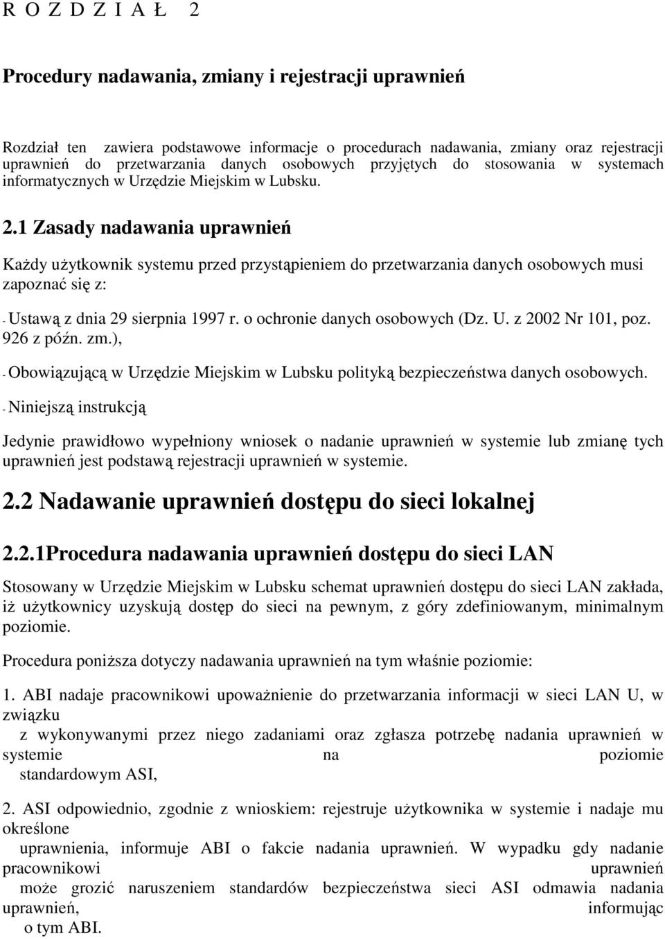 1 Zasady nadawania uprawnień KaŜdy uŝytkownik systemu przed przystąpieniem do przetwarzania danych osobowych musi zapoznać się z: - Ustawą z dnia 29 sierpnia 1997 r. o ochronie danych osobowych (Dz.