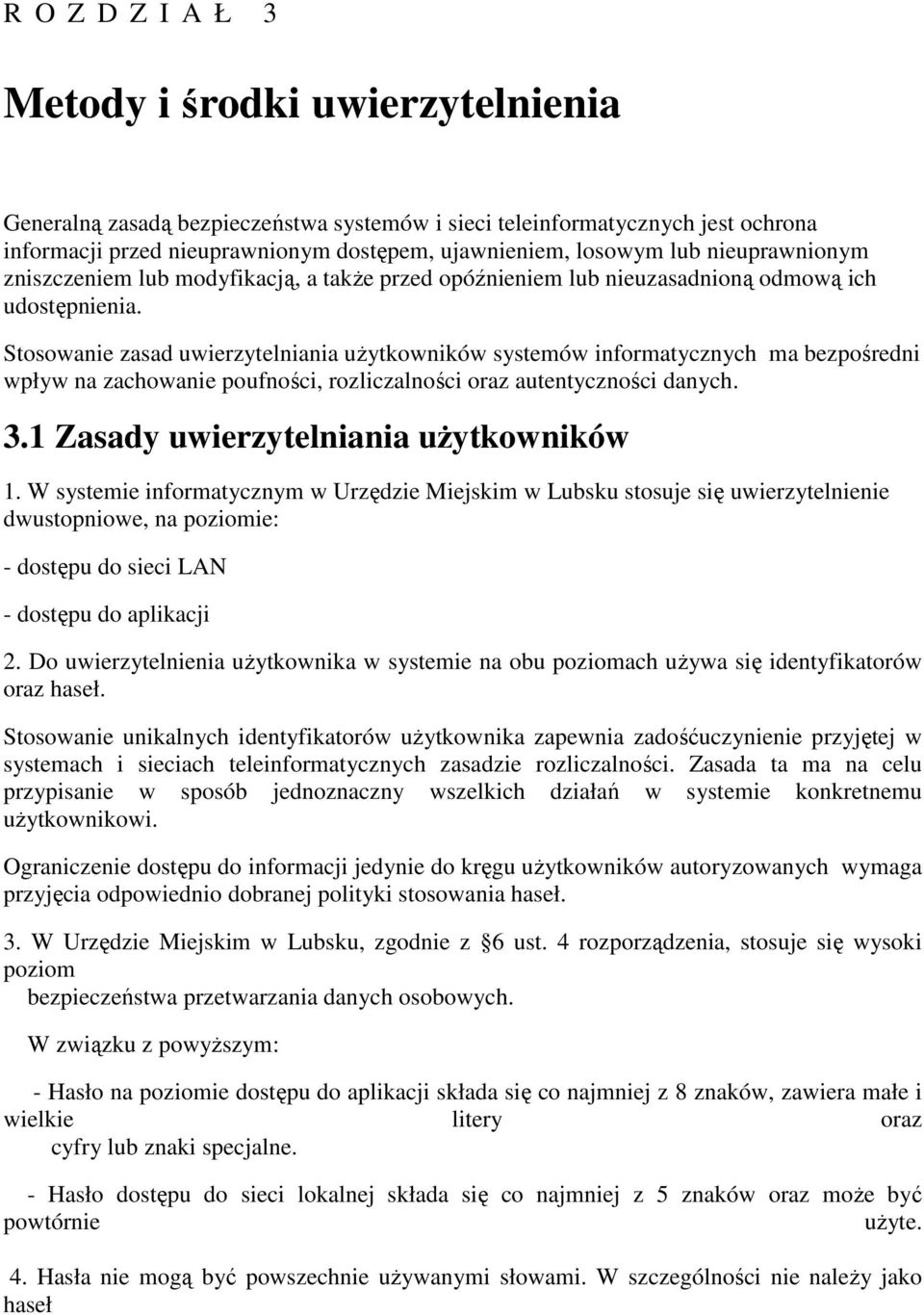 Stosowanie zasad uwierzytelniania uŝytkowników systemów informatycznych ma bezpośredni wpływ na zachowanie poufności, rozliczalności oraz autentyczności danych. 3.