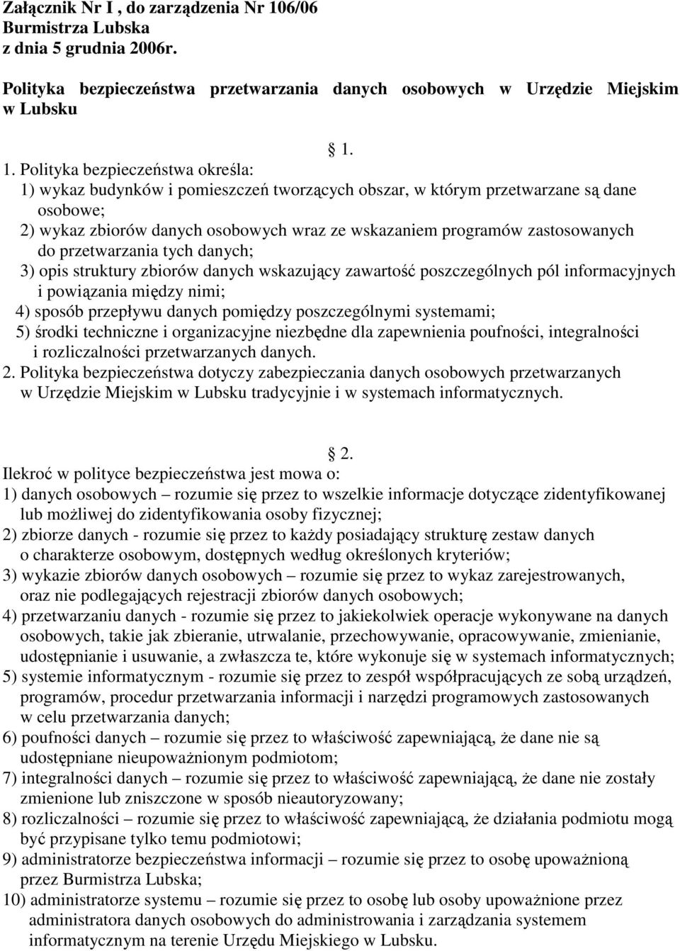 1. Polityka bezpieczeństwa określa: 1) wykaz budynków i pomieszczeń tworzących obszar, w którym przetwarzane są dane osobowe; 2) wykaz zbiorów danych osobowych wraz ze wskazaniem programów