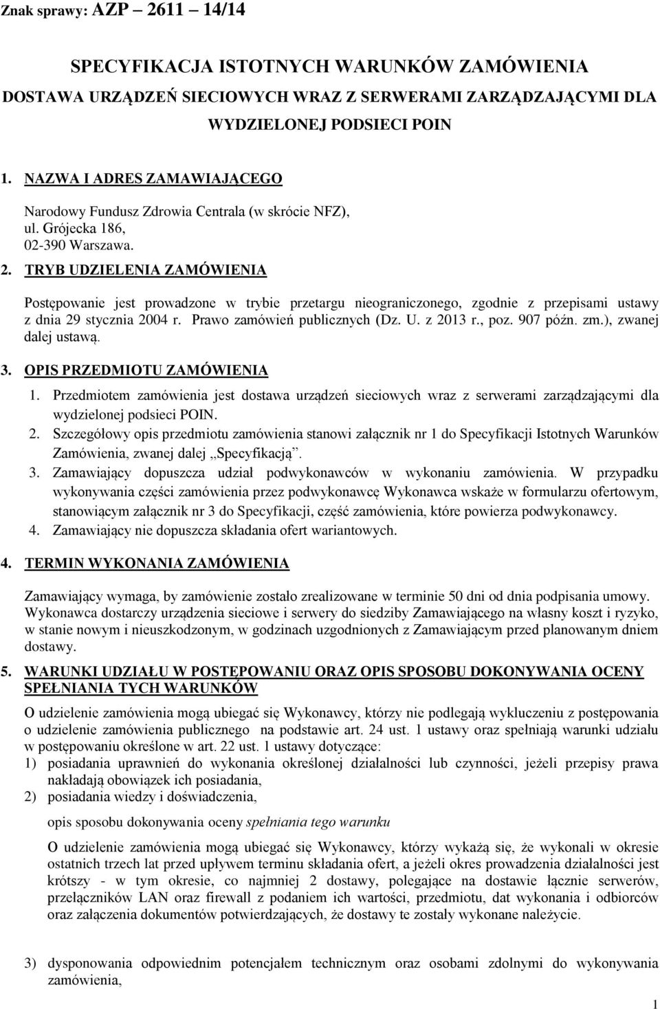 TRYB UDZIELENIA ZAMÓWIENIA Postępowanie jest prowadzone w trybie przetargu nieograniczonego, zgodnie z przepisami ustawy z dnia 29 stycznia 2004 r. Prawo zamówień publicznych (Dz. U. z 2013 r., poz.