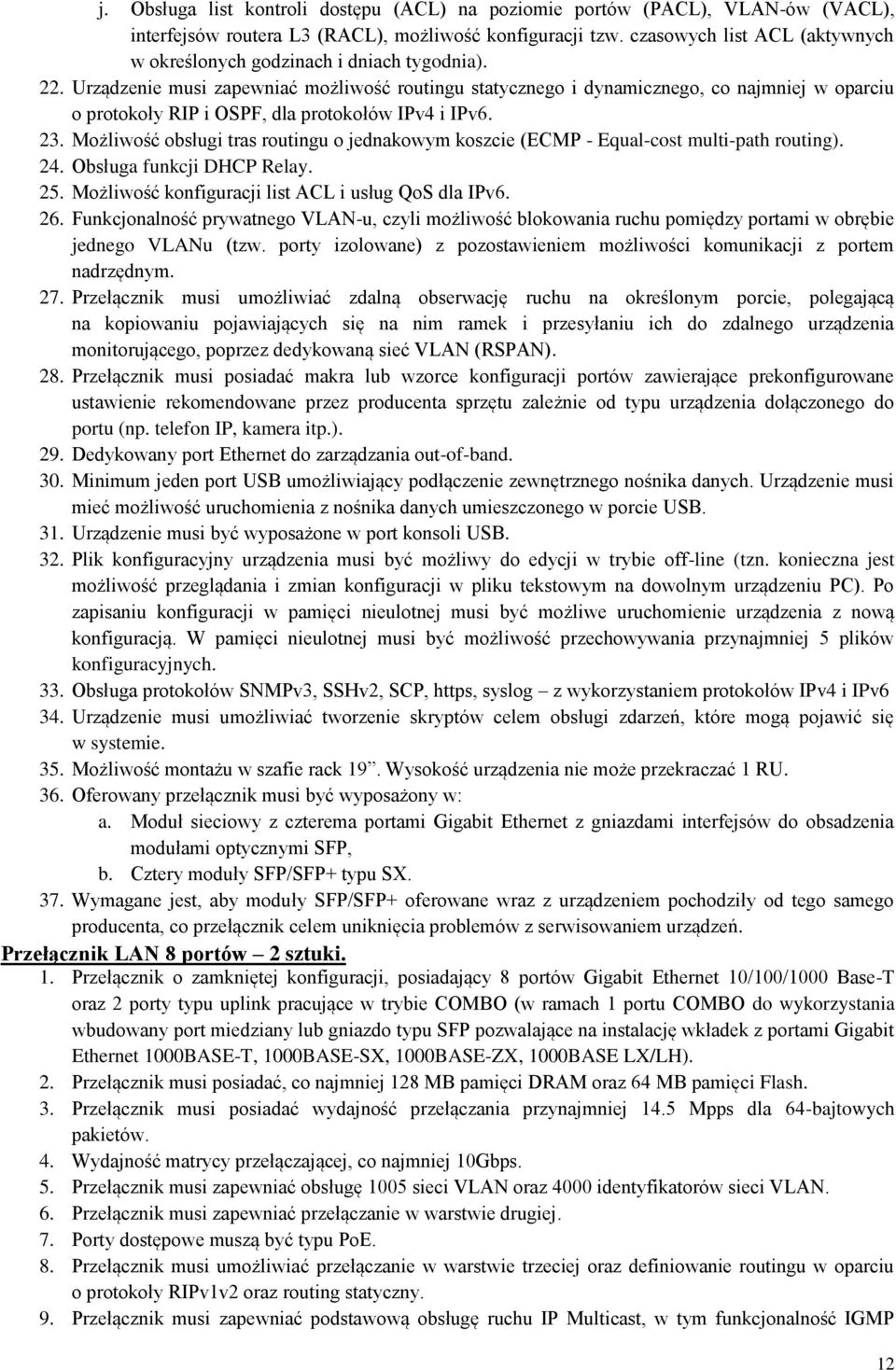 Urządzenie musi zapewniać możliwość routingu statycznego i dynamicznego, co najmniej w oparciu o protokoły RIP i OSPF, dla protokołów IPv4 i IPv6. 23.