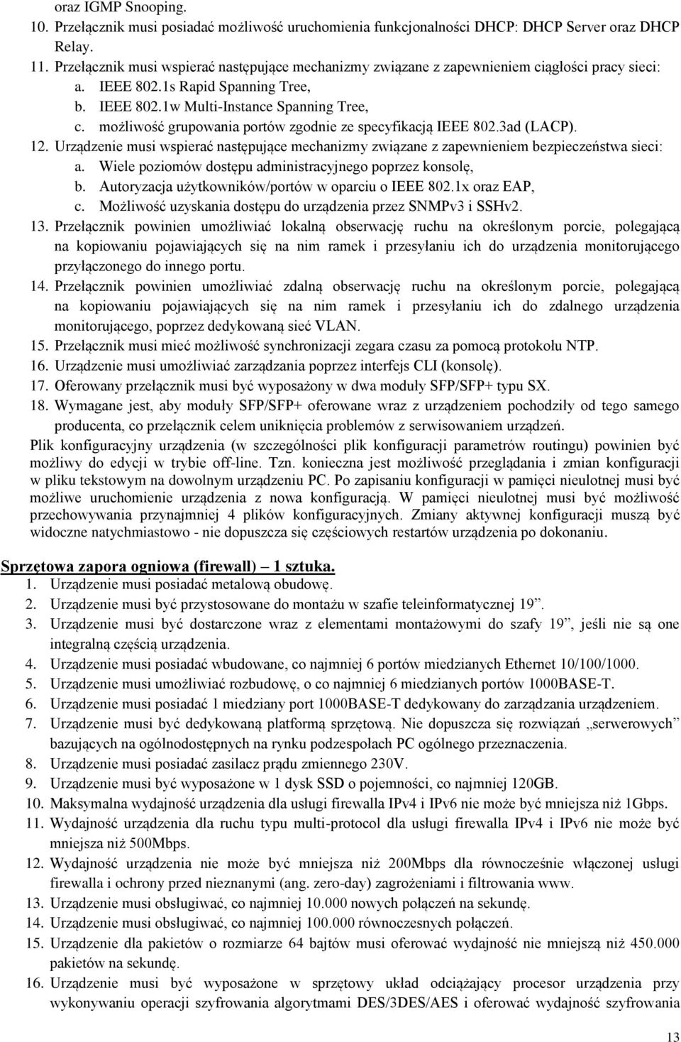 możliwość grupowania portów zgodnie ze specyfikacją IEEE 802.3ad (LACP). 12. Urządzenie musi wspierać następujące mechanizmy związane z zapewnieniem bezpieczeństwa sieci: a.