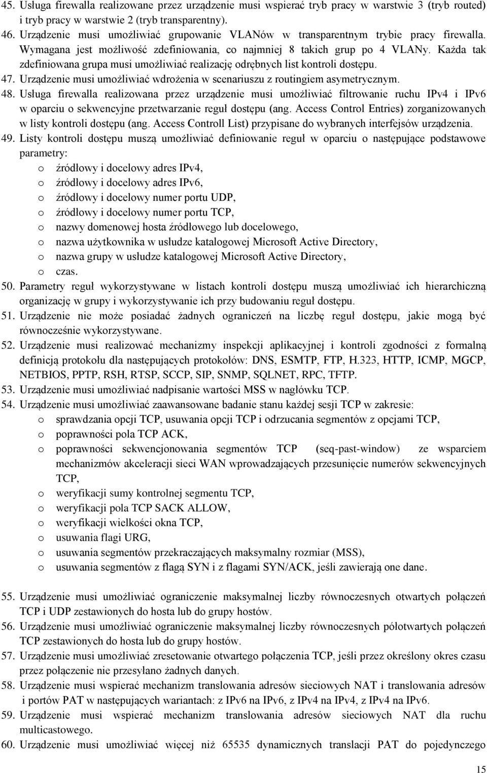 Każda tak zdefiniowana grupa musi umożliwiać realizację odrębnych list kontroli dostępu. 47. Urządzenie musi umożliwiać wdrożenia w scenariuszu z routingiem asymetrycznym. 48.