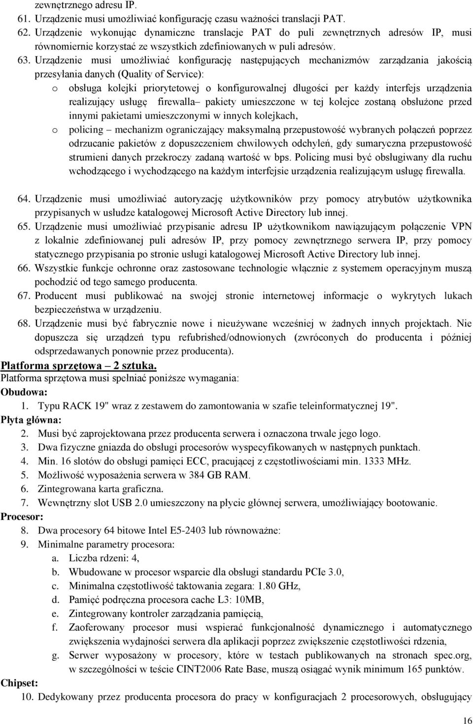 Urządzenie musi umożliwiać konfigurację następujących mechanizmów zarządzania jakością przesyłania danych (Quality of Service): o obsługa kolejki priorytetowej o konfigurowalnej długości per każdy