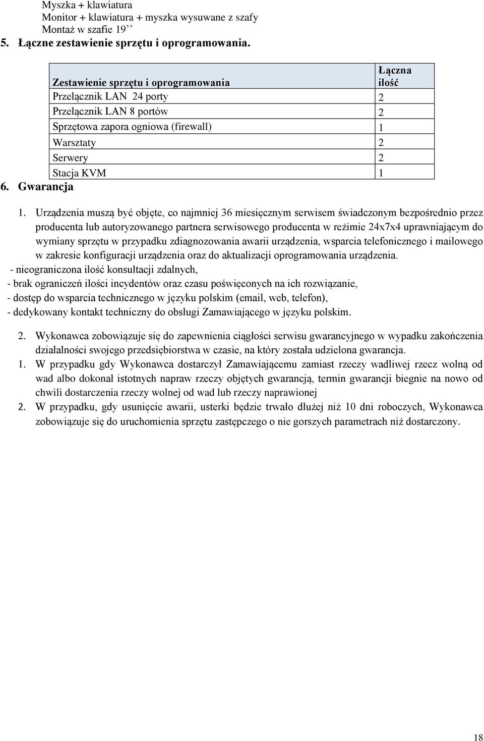 Urządzenia muszą być objęte, co najmniej 36 miesięcznym serwisem świadczonym bezpośrednio przez producenta lub autoryzowanego partnera serwisowego producenta w reżimie 24x7x4 uprawniającym do wymiany