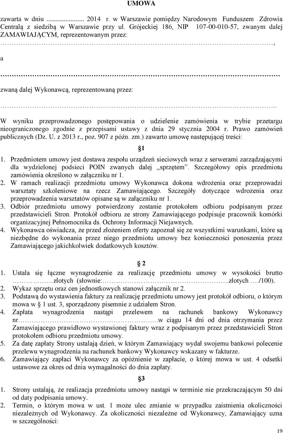 . W wyniku przeprowadzonego postępowania o udzielenie zamówienia w trybie przetargu nieograniczonego zgodnie z przepisami ustawy z dnia 29 stycznia 2004 r. Prawo zamówień publicznych (Dz. U. z 2013 r.