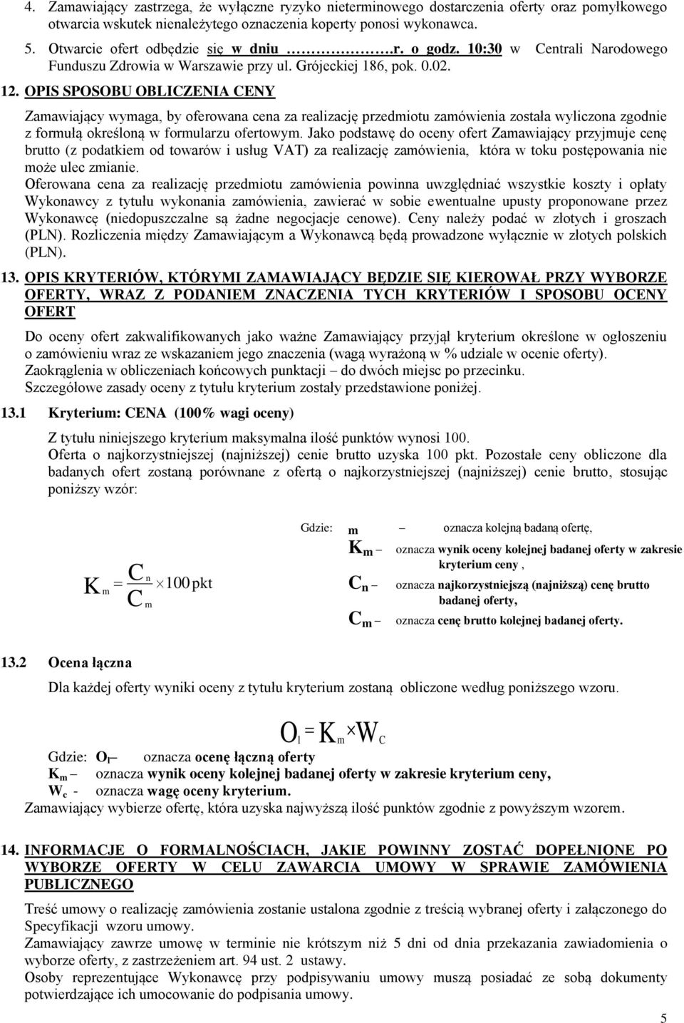 OPIS SPOSOBU OBLICZENIA CENY Zamawiający wymaga, by oferowana cena za realizację przedmiotu zamówienia została wyliczona zgodnie z formułą określoną w formularzu ofertowym.