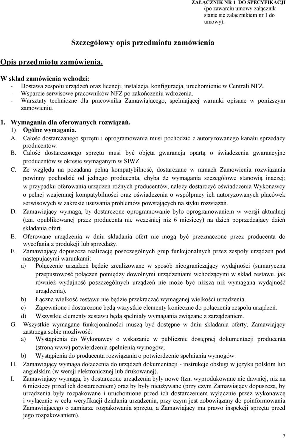 - Wsparcie serwisowe pracowników NFZ po zakończeniu wdrożenia. - Warsztaty techniczne dla pracownika Zamawiającego, spełniającej warunki opisane w poniższym zamówieniu. 1.