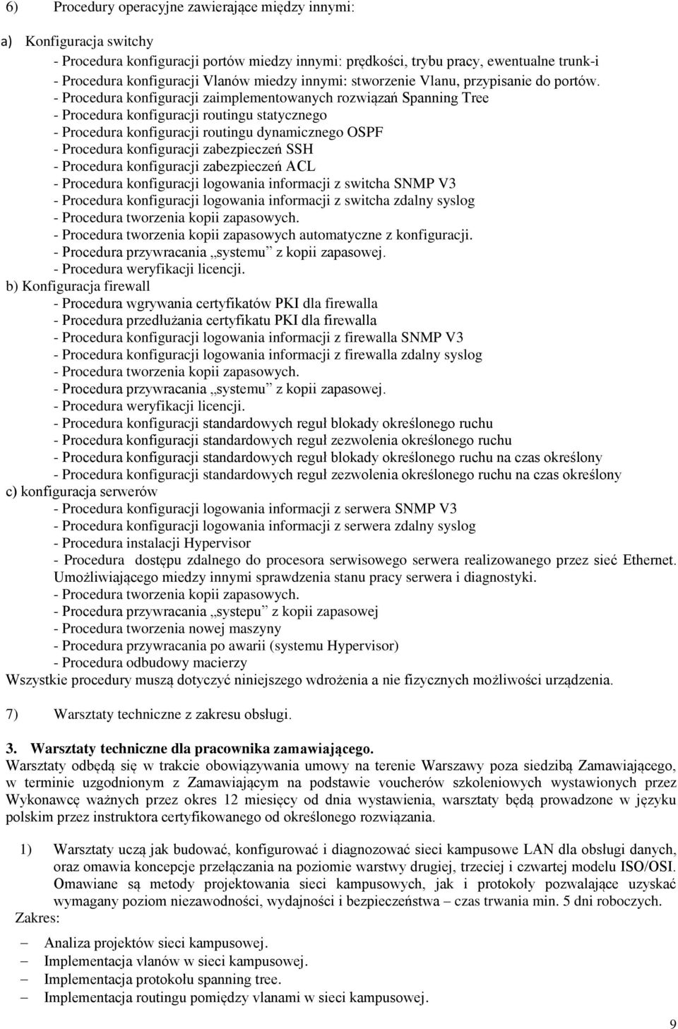 - Procedura konfiguracji zaimplementowanych rozwiązań Spanning Tree - Procedura konfiguracji routingu statycznego - Procedura konfiguracji routingu dynamicznego OSPF - Procedura konfiguracji