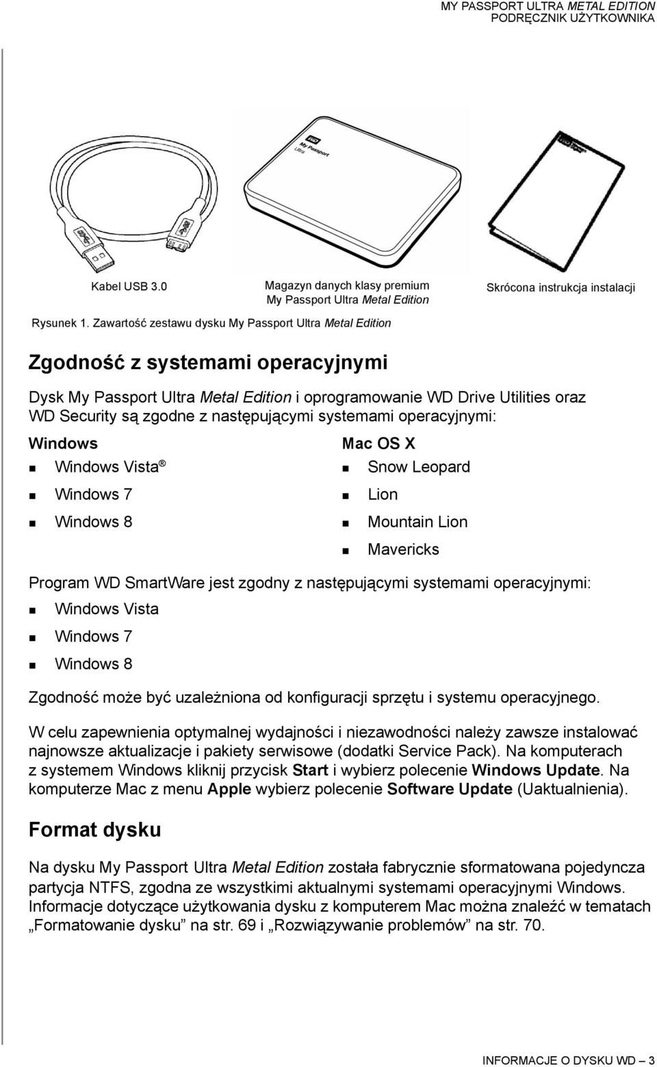 następującymi systemami operacyjnymi: Windows Windows Vista Windows 7 Windows 8 Mac OS X Snow Leopard Lion Mountain Lion Program WD SmartWare jest zgodny z następującymi systemami operacyjnymi: