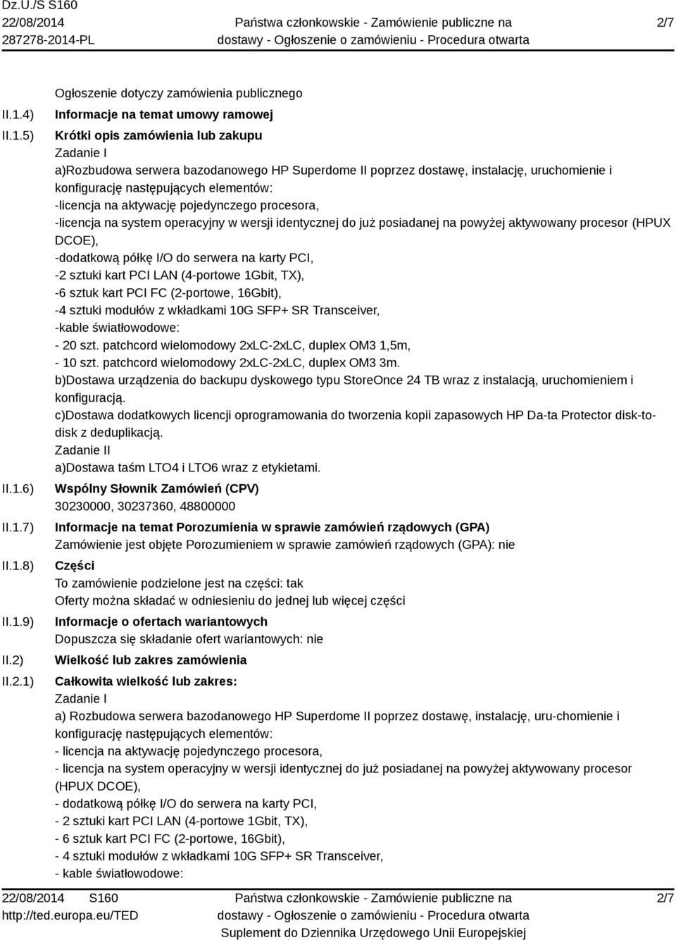 wersji identycznej do już posiadanej na powyżej aktywowany procesor (HPUX DCOE), -dodatkową półkę I/O do serwera na karty PCI, -2 sztuki kart PCI LAN (4-portowe 1Gbit, TX), -6 sztuk kart PCI FC