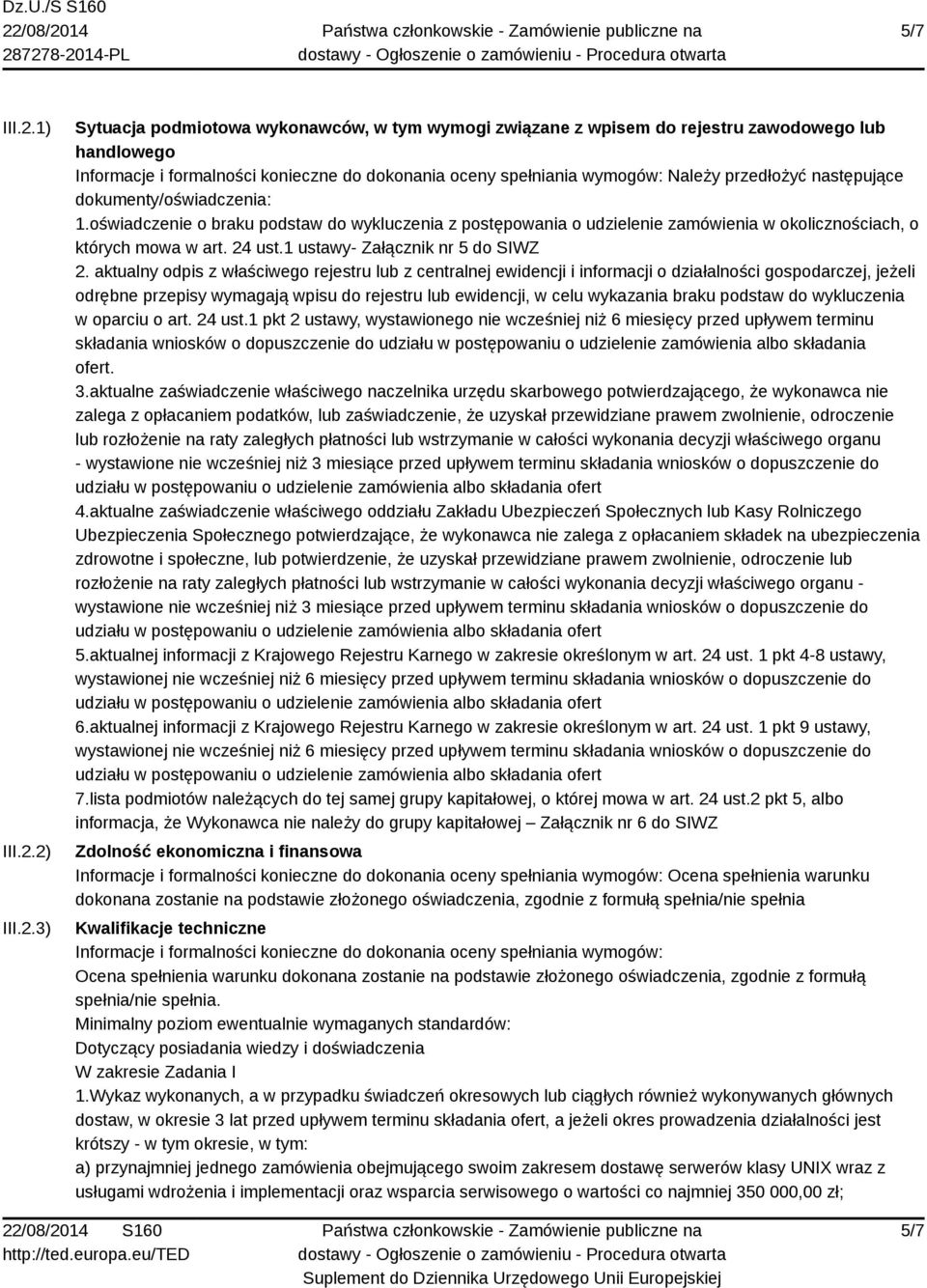 2) III.2.3) Sytuacja podmiotowa wykonawców, w tym wymogi związane z wpisem do rejestru zawodowego lub handlowego Informacje i formalności konieczne do dokonania oceny spełniania wymogów: Należy