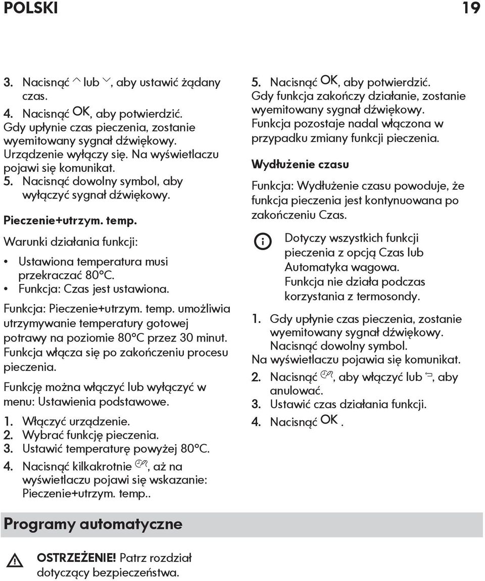 Funkcja: Czas jest ustawiona. Funkcja: Pieczenie+utrzym. temp. umożliwia utrzymywanie temperatury gotowej potrawy na poziomie 80 C przez 30 minut. Funkcja włącza się po zakończeniu procesu pieczenia.