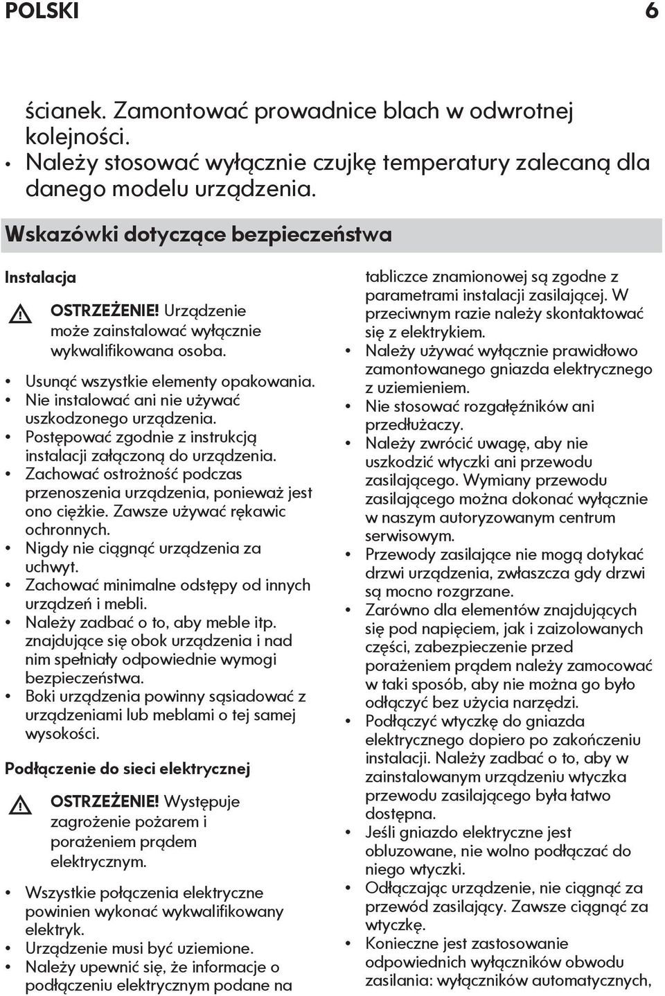 Nie instalować ani nie używać uszkodzonego urządzenia. Postępować zgodnie z instrukcją instalacji załączoną do urządzenia.