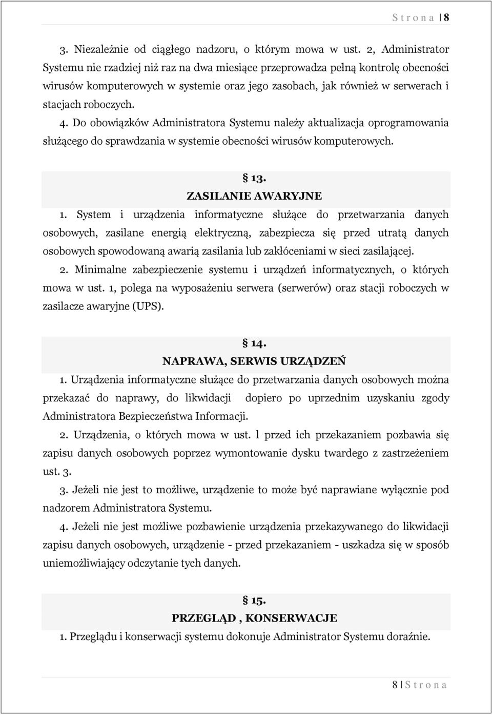 4. Do obowiązków Administratora Systemu należy aktualizacja oprogramowania służącego do sprawdzania w systemie obecności wirusów komputerowych. 13. ZASILANIE AWARYJNE 1.