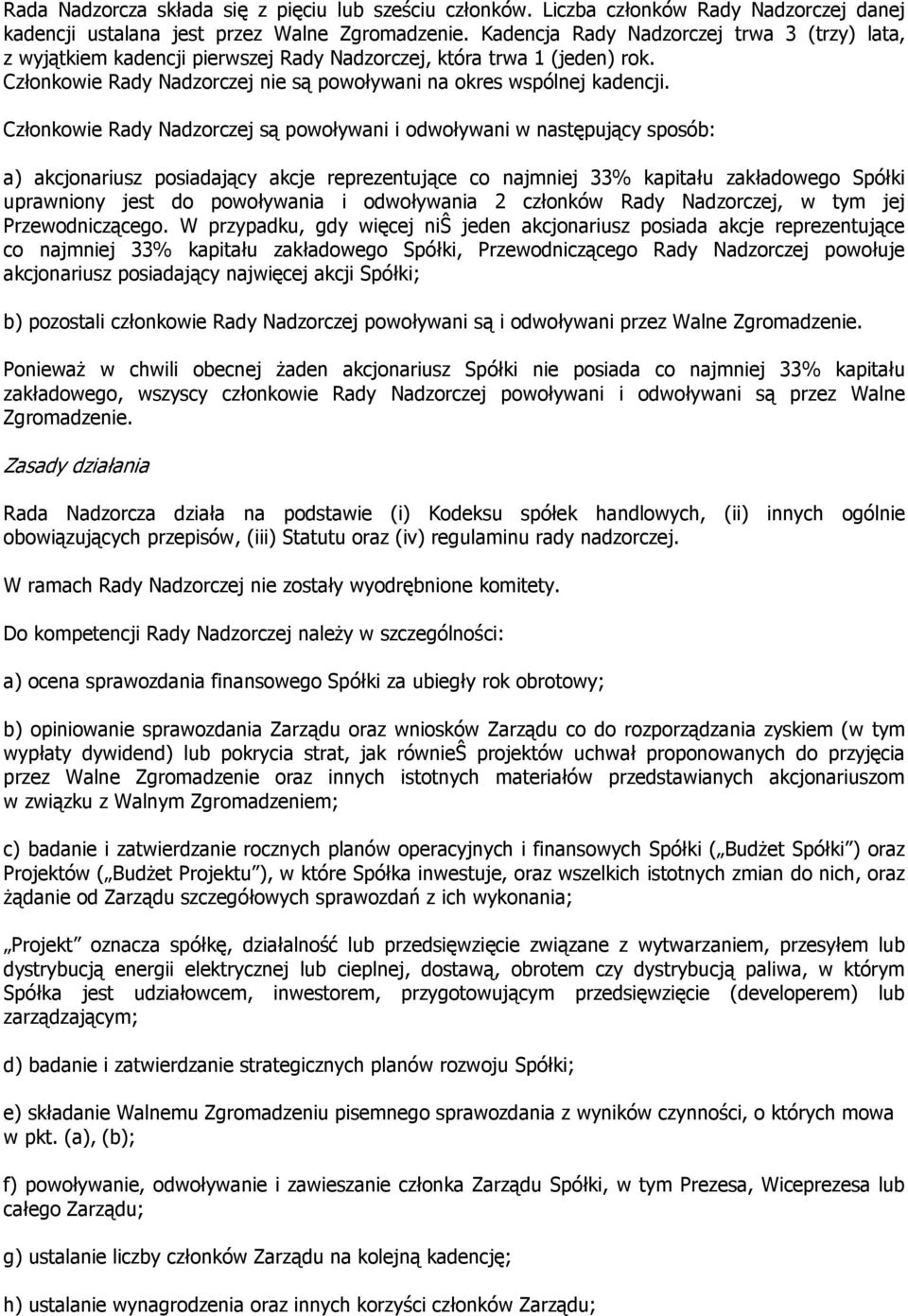 Członkowie Rady Nadzorczej są powoływani i odwoływani w następujący sposób: a) akcjonariusz posiadający akcje reprezentujące co najmniej 33% kapitału zakładowego Spółki uprawniony jest do powoływania