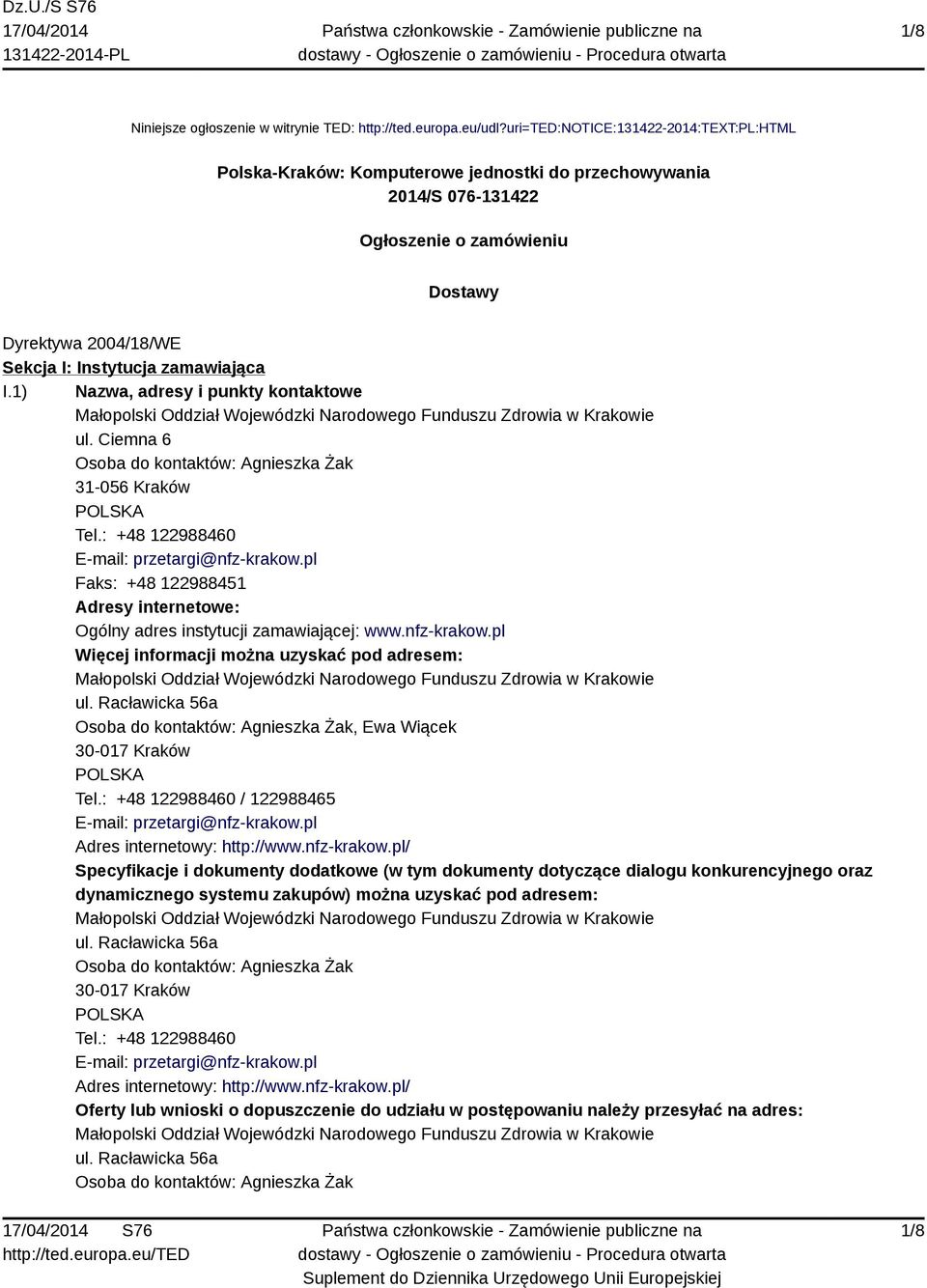 I.1) Nazwa, adresy i punkty kontaktowe Małopolski Oddział Wojewódzki Narodowego Funduszu Zdrowia w Krakowie ul. Ciemna 6 Osoba do kontaktów: Agnieszka Żak 31-056 Kraków POLSKA Tel.