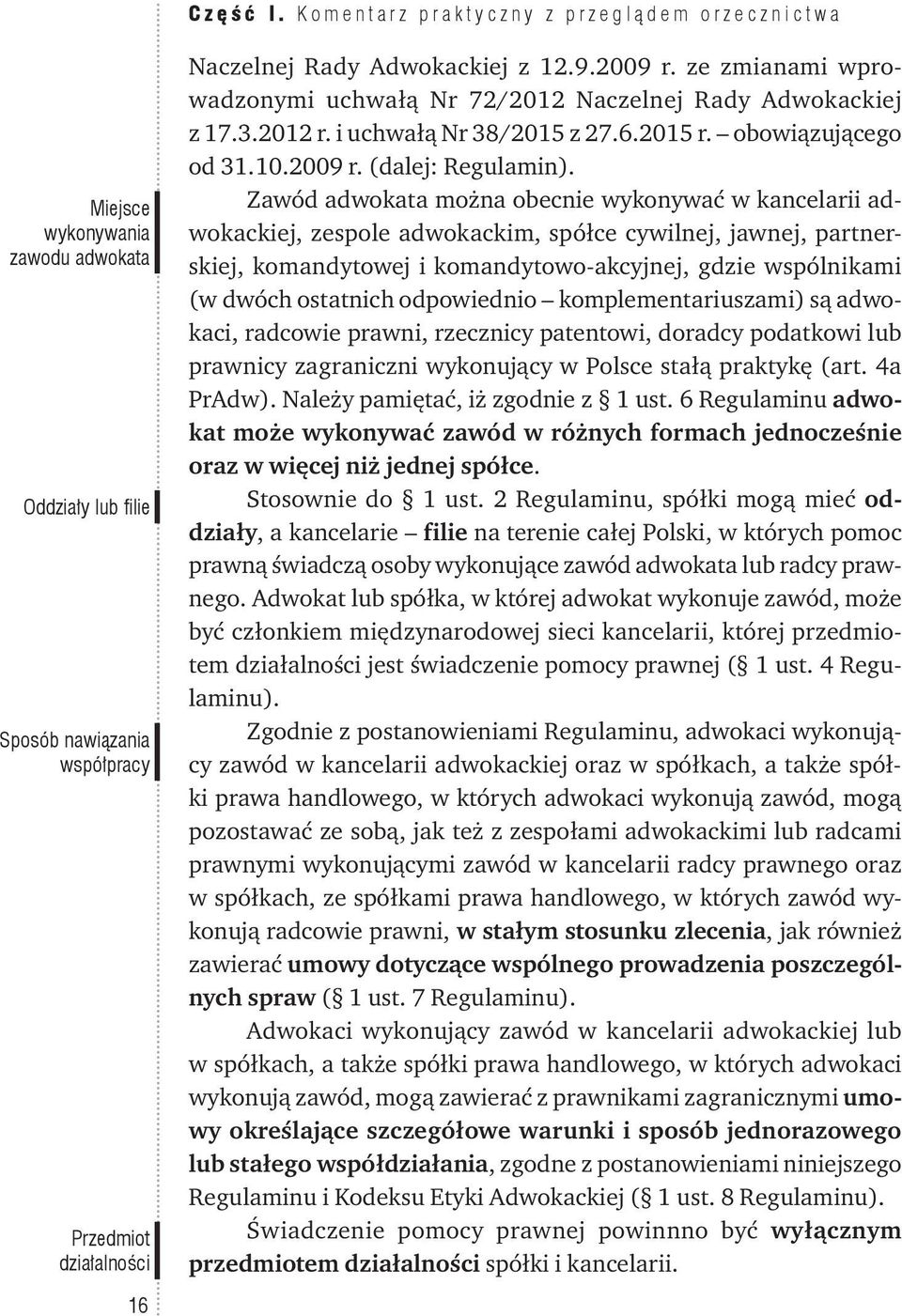 Zawód adwokata można obecnie wykonywać w kancelarii adwokackiej, zespole adwokackim, spółce cywilnej, jawnej, partnerskiej, komandytowej i komandytowo-akcyjnej, gdzie wspólnikami (w dwóch ostatnich