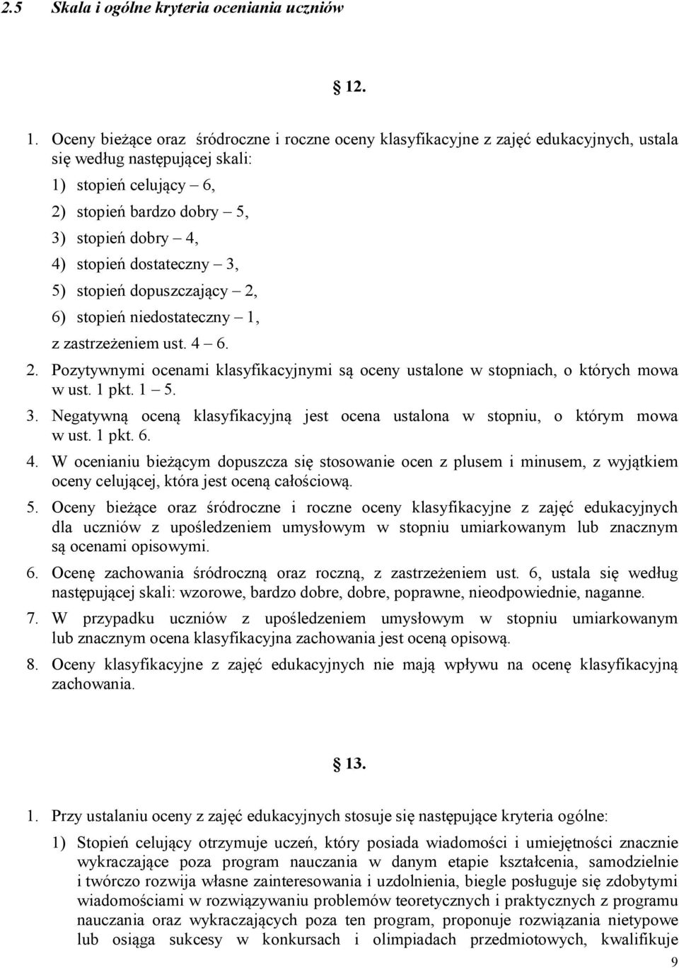 stopień dostateczny 3, 5) stopień dopuszczający 2, 6) stopień niedostateczny 1, z zastrzeżeniem ust. 4 6. 2. Pozytywnymi ocenami klasyfikacyjnymi są oceny ustalone w stopniach, o których mowa w ust.