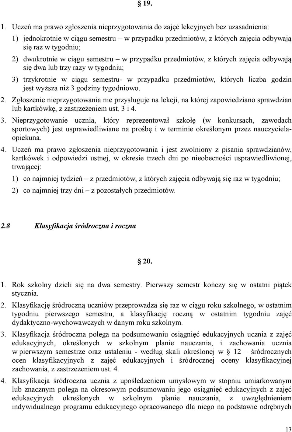 w ciągu semestru w przypadku przedmiotów, z których zajęcia odbywają się dwa lub trzy razy w tygodniu; 3) trzykrotnie w ciągu semestru- w przypadku przedmiotów, których liczba godzin jest wyższa niż