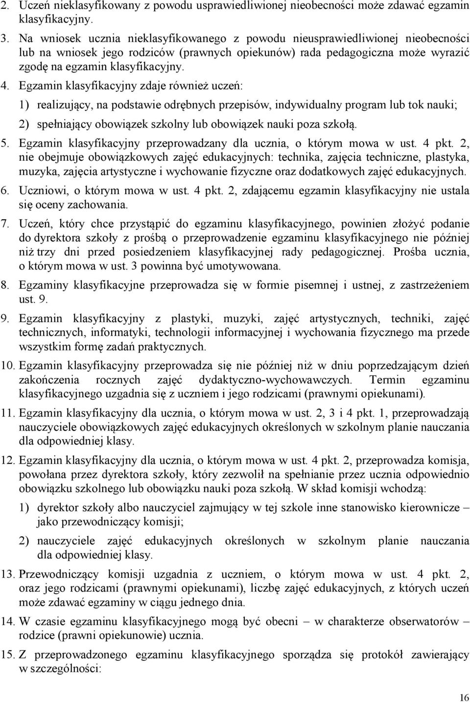 Egzamin klasyfikacyjny zdaje również uczeń: 1) realizujący, na podstawie odrębnych przepisów, indywidualny program lub tok nauki; 2) spełniający obowiązek szkolny lub obowiązek nauki poza szkołą. 5.