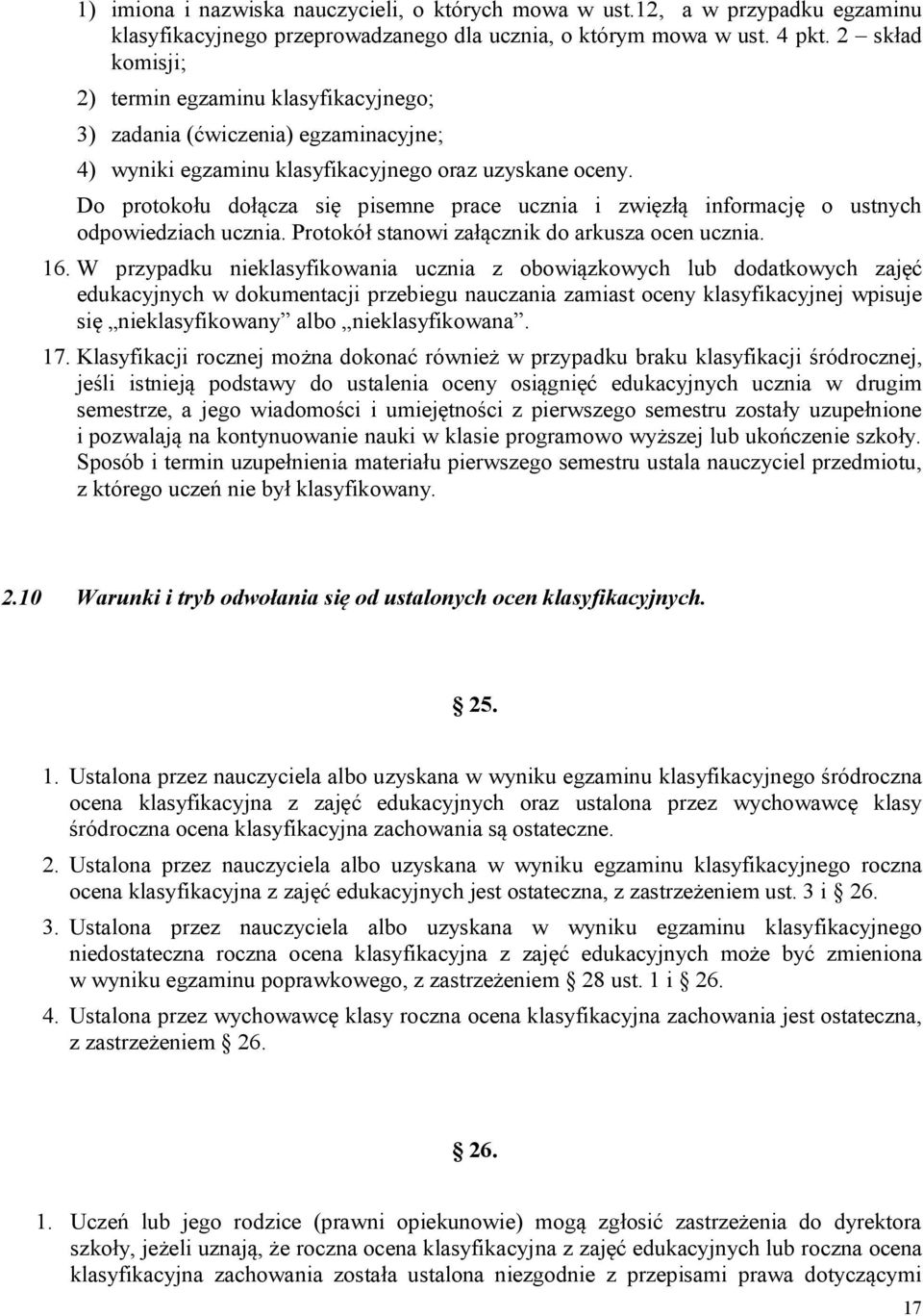 Do protokołu dołącza się pisemne prace ucznia i zwięzłą informację o ustnych odpowiedziach ucznia. Protokół stanowi załącznik do arkusza ocen ucznia. 16.