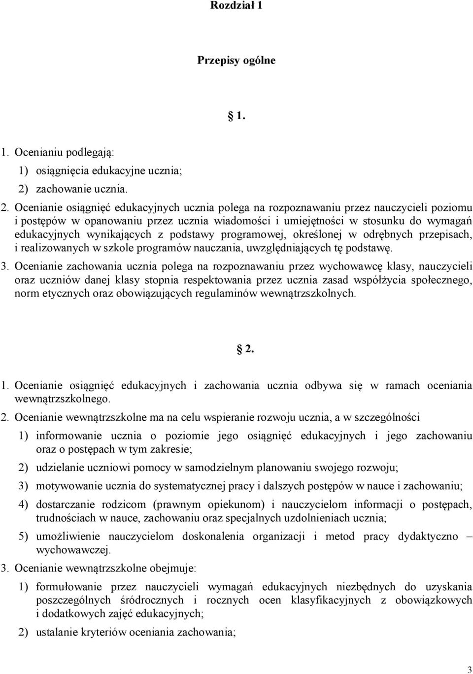 Ocenianie osiągnięć edukacyjnych ucznia polega na rozpoznawaniu przez nauczycieli poziomu i postępów w opanowaniu przez ucznia wiadomości i umiejętności w stosunku do wymagań edukacyjnych