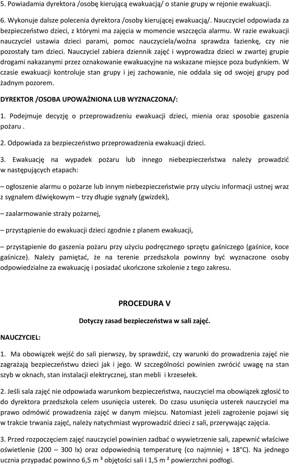 W razie ewakuacji nauczyciel ustawia dzieci parami, pomoc nauczyciela/woźna sprawdza łazienkę, czy nie pozostały tam dzieci.