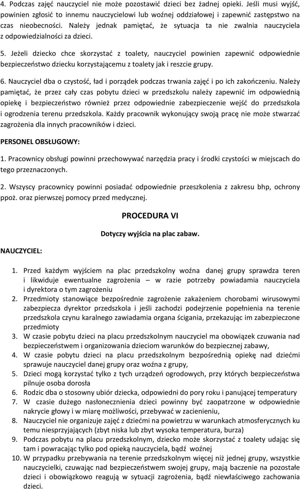 Jeżeli dziecko chce skorzystać z toalety, nauczyciel powinien zapewnić odpowiednie bezpieczeństwo dziecku korzystającemu z toalety jak i reszcie grupy. 6.