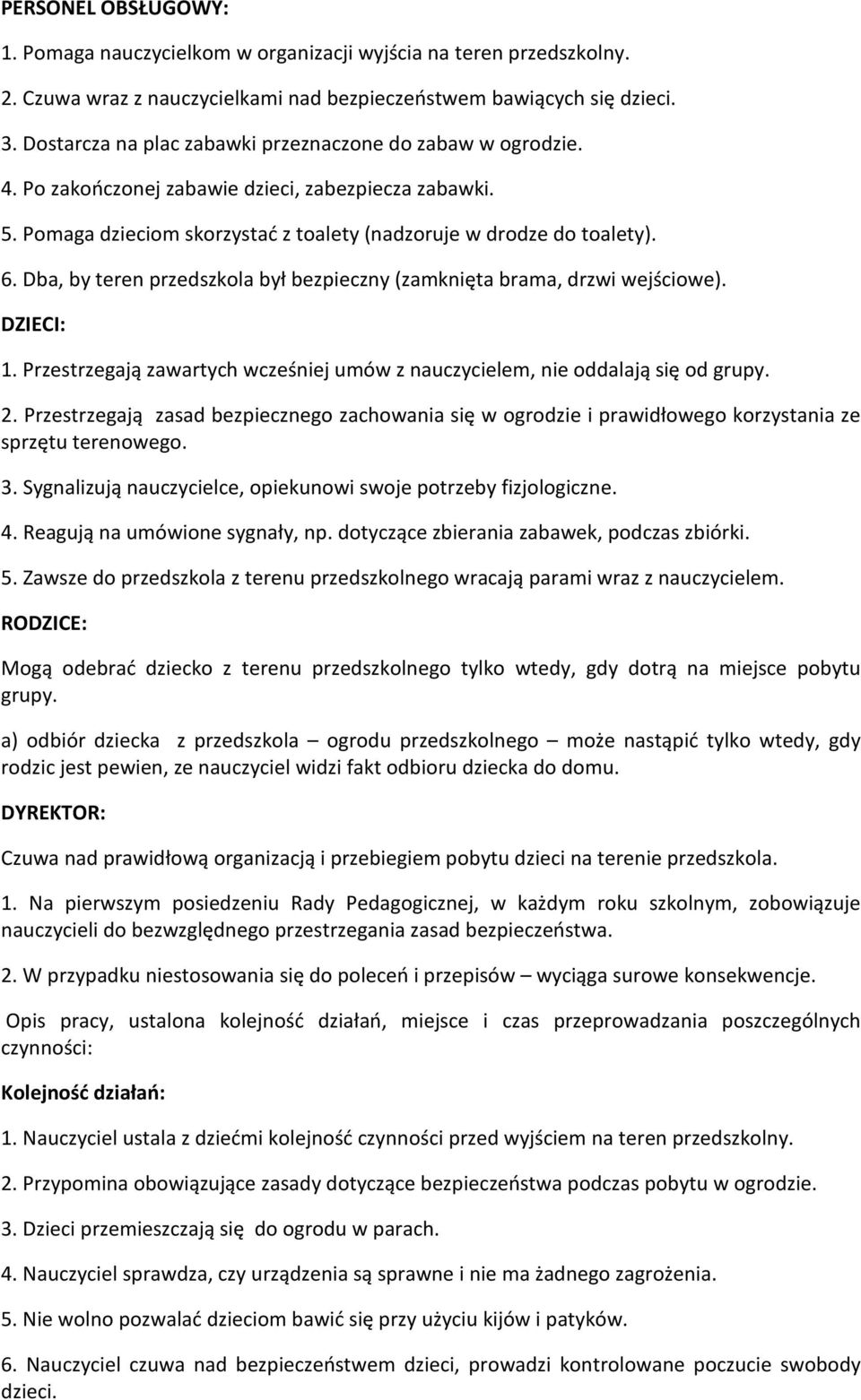 Dba, by teren przedszkola był bezpieczny (zamknięta brama, drzwi wejściowe). DZIECI: 1. Przestrzegają zawartych wcześniej umów z nauczycielem, nie oddalają się od grupy. 2.