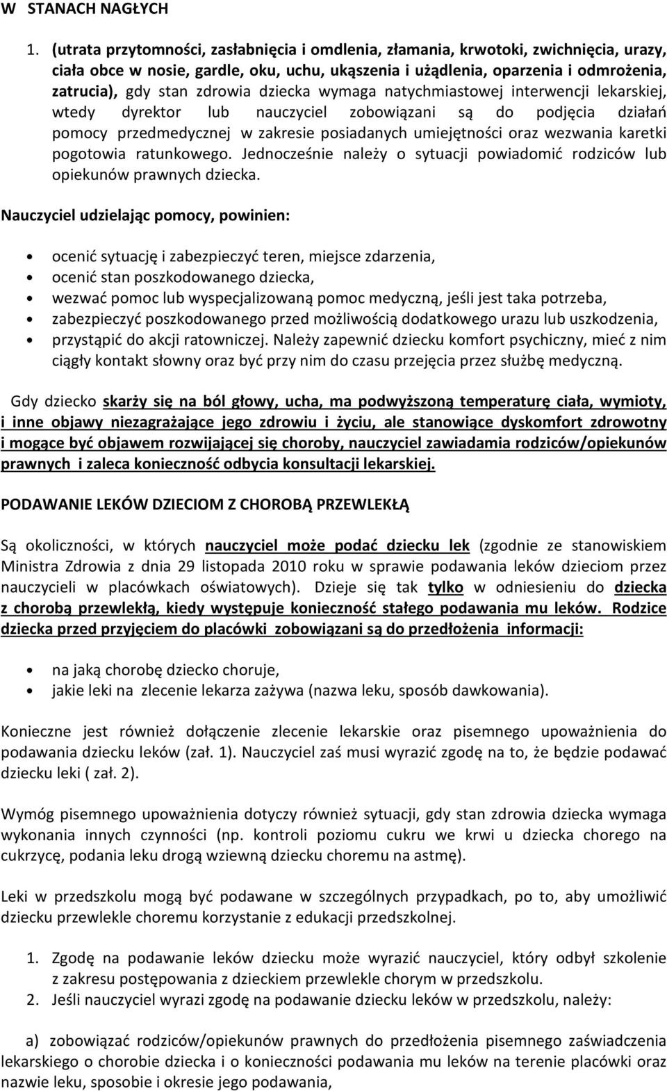 zdrowia dziecka wymaga natychmiastowej interwencji lekarskiej, wtedy dyrektor lub nauczyciel zobowiązani są do podjęcia działań pomocy przedmedycznej w zakresie posiadanych umiejętności oraz wezwania