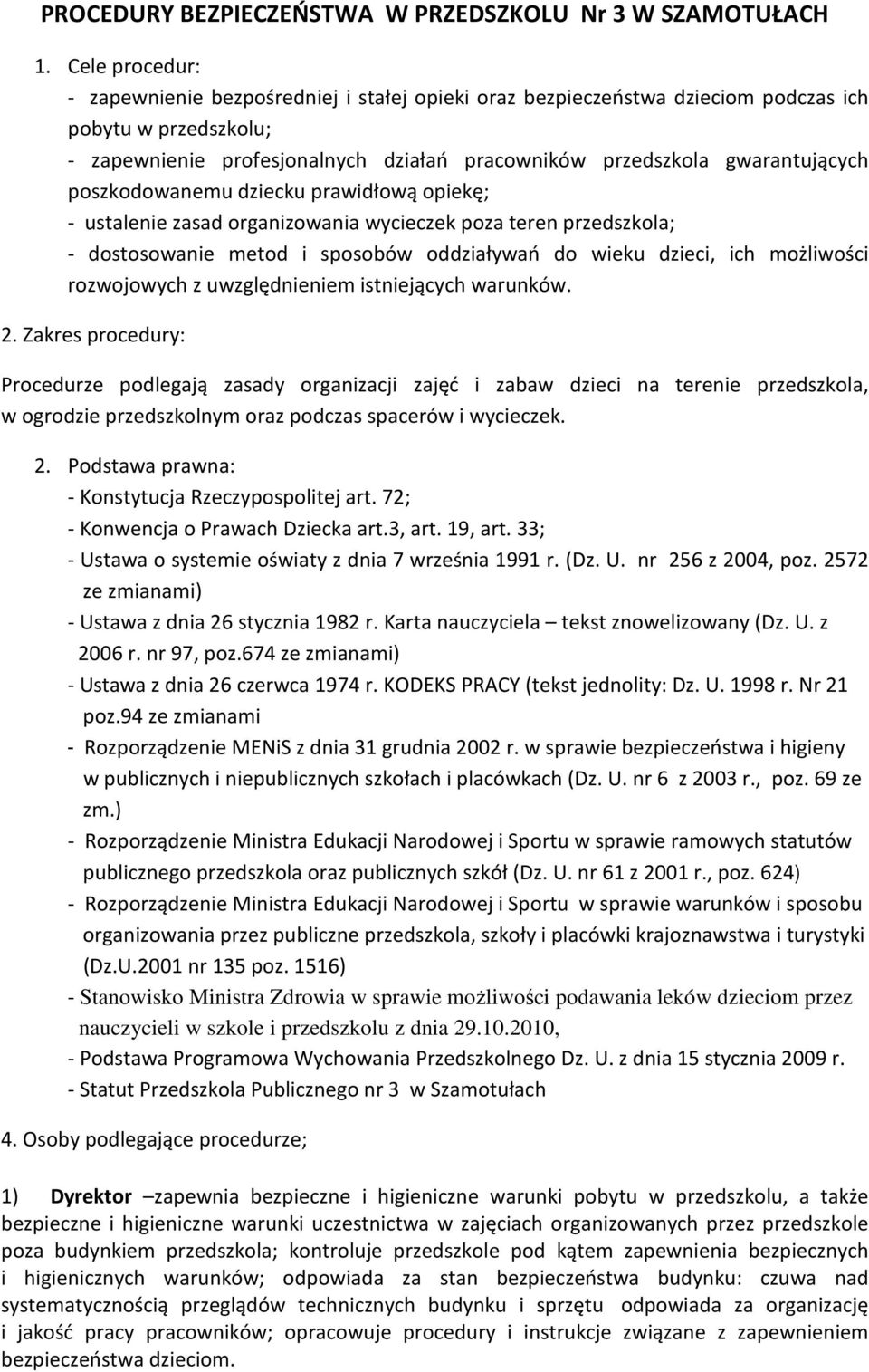 poszkodowanemu dziecku prawidłową opiekę; - ustalenie zasad organizowania wycieczek poza teren przedszkola; - dostosowanie metod i sposobów oddziaływań do wieku dzieci, ich możliwości rozwojowych z