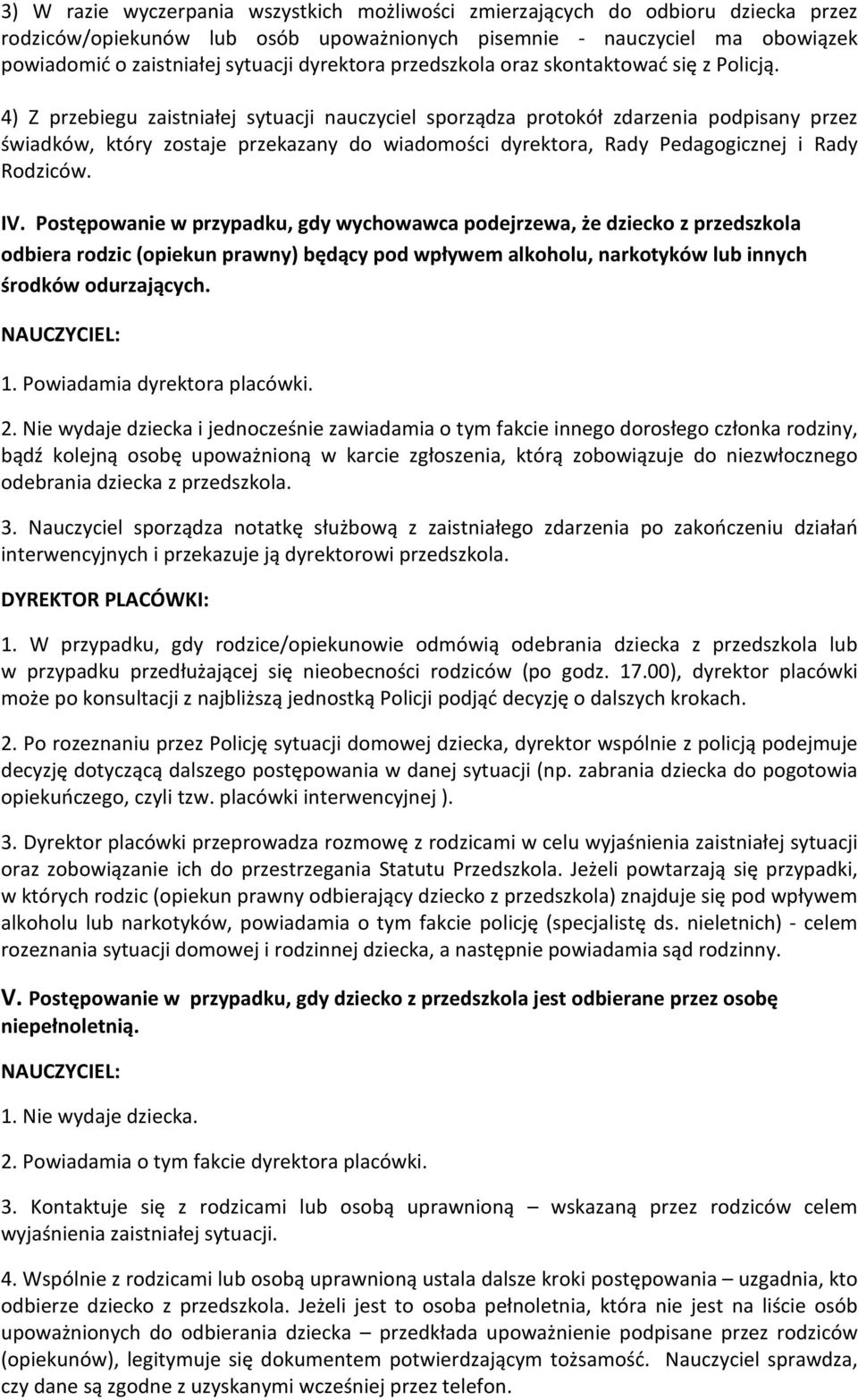 4) Z przebiegu zaistniałej sytuacji nauczyciel sporządza protokół zdarzenia podpisany przez świadków, który zostaje przekazany do wiadomości dyrektora, Rady Pedagogicznej i Rady Rodziców. IV.