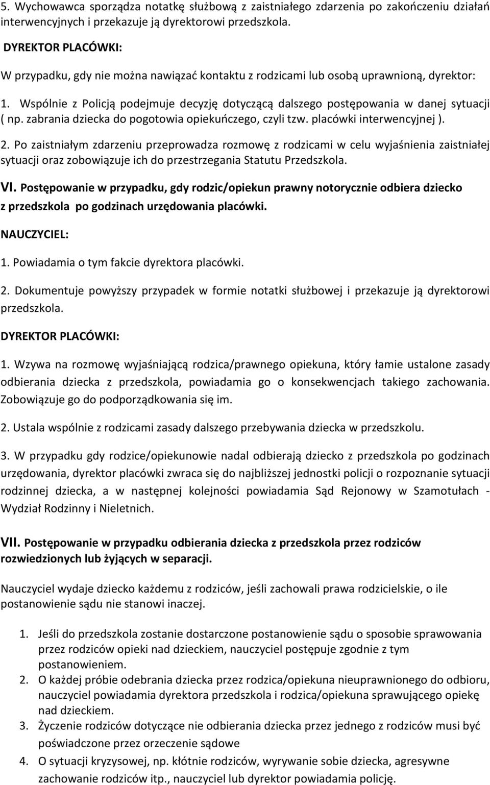 Wspólnie z Policją podejmuje decyzję dotyczącą dalszego postępowania w danej sytuacji ( np. zabrania dziecka do pogotowia opiekuńczego, czyli tzw. placówki interwencyjnej ). 2.