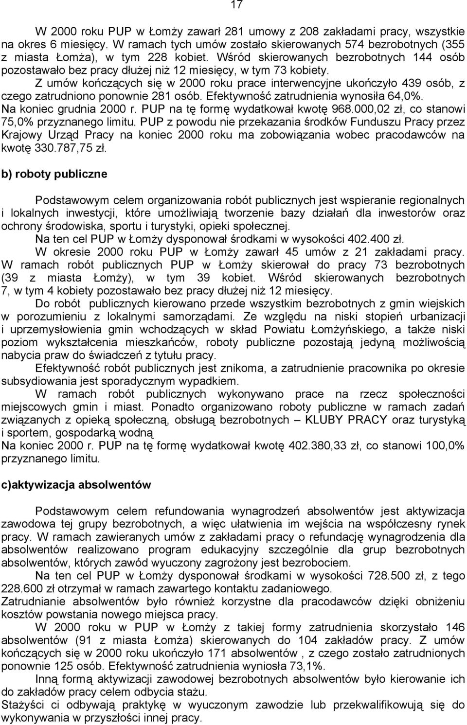 Z umów kończących się w 2000 roku prace interwencyjne ukończyło 439 osób, z czego zatrudniono ponownie 281 osób. Efektywność zatrudnienia wynosiła 64,0%. Na koniec grudnia 2000 r.