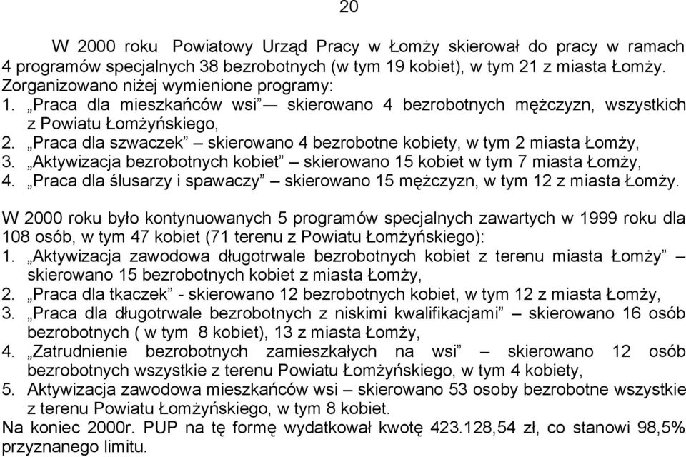 Aktywizacja bezrobotnych kobiet skierowano 15 kobiet w tym 7 miasta Łomży, 4. Praca dla ślusarzy i spawaczy skierowano 15 mężczyzn, w tym 12 z miasta Łomży.