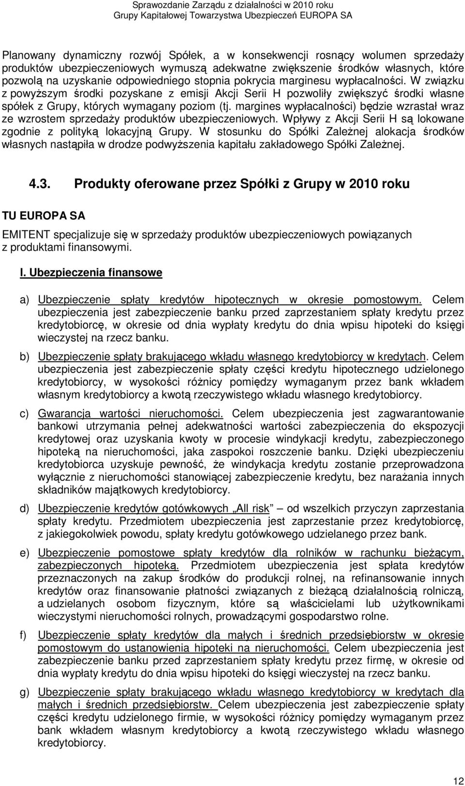 margines wypłacalności) będzie wzrastał wraz ze wzrostem sprzedaŝy produktów ubezpieczeniowych. Wpływy z Akcji Serii H są lokowane zgodnie z polityką lokacyjną Grupy.