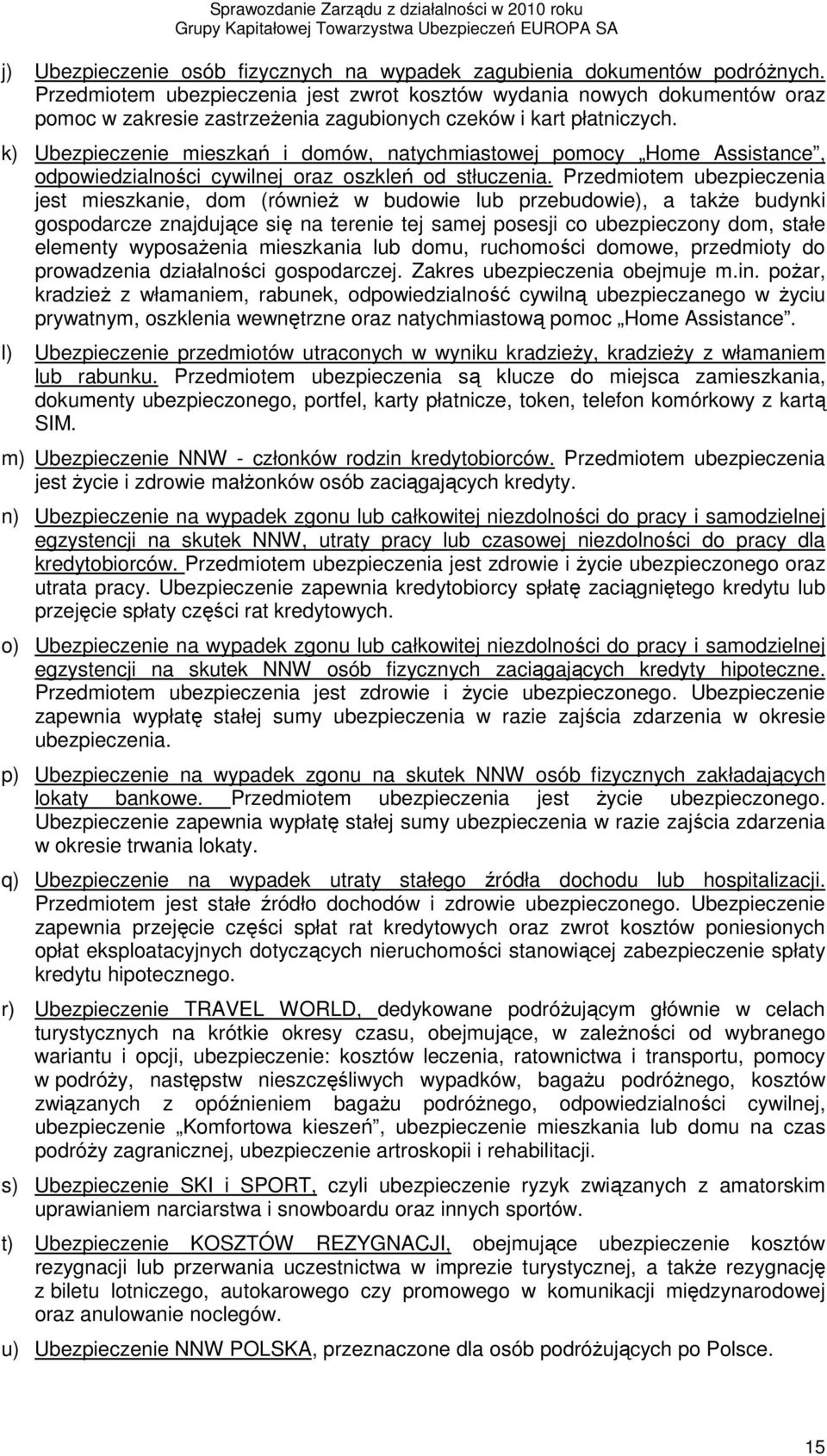 k) Ubezpieczenie mieszkań i domów, natychmiastowej pomocy Home Assistance, odpowiedzialności cywilnej oraz oszkleń od stłuczenia.