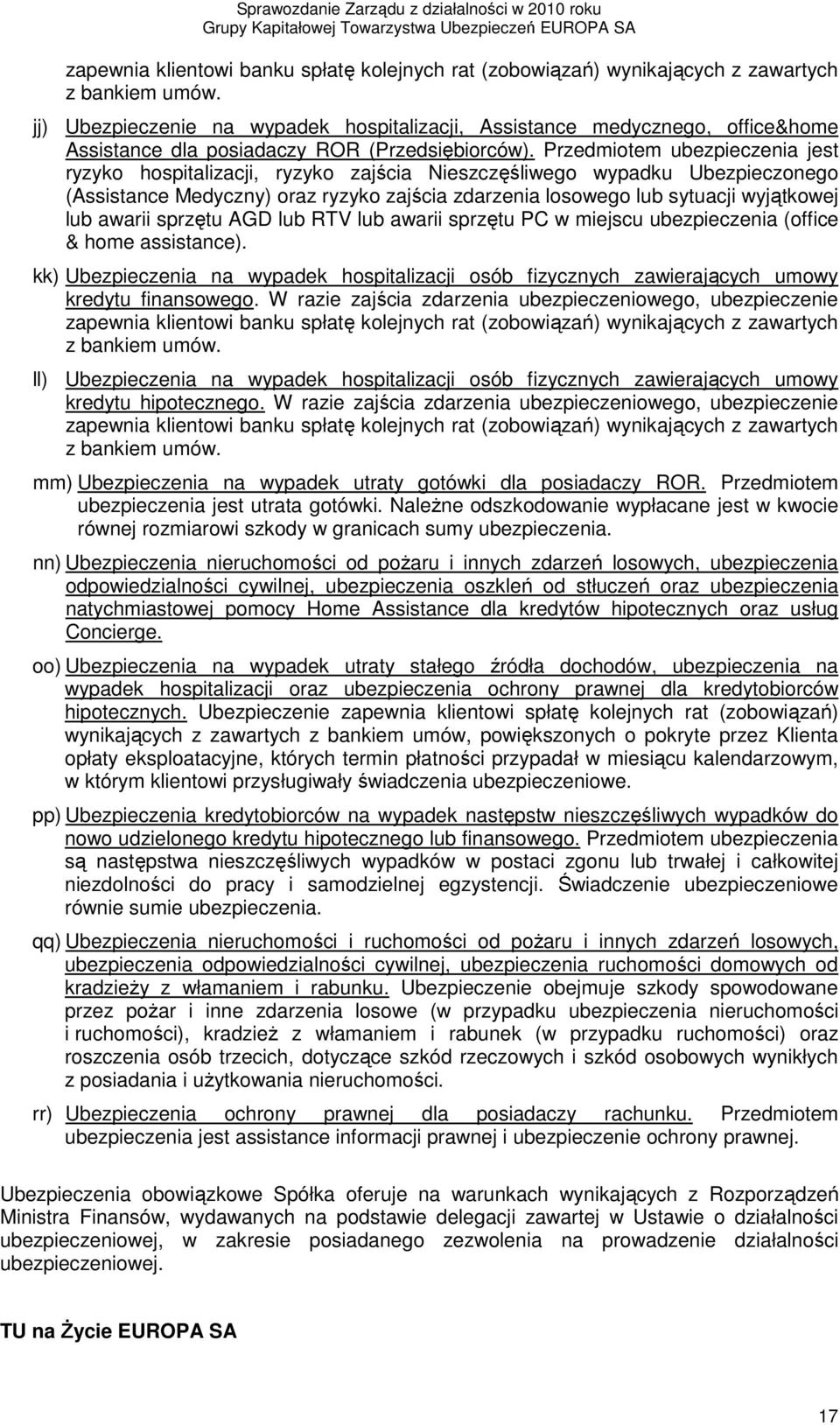 Przedmiotem ubezpieczenia jest ryzyko hospitalizacji, ryzyko zajścia Nieszczęśliwego wypadku Ubezpieczonego (Assistance Medyczny) oraz ryzyko zajścia zdarzenia losowego lub sytuacji wyjątkowej lub