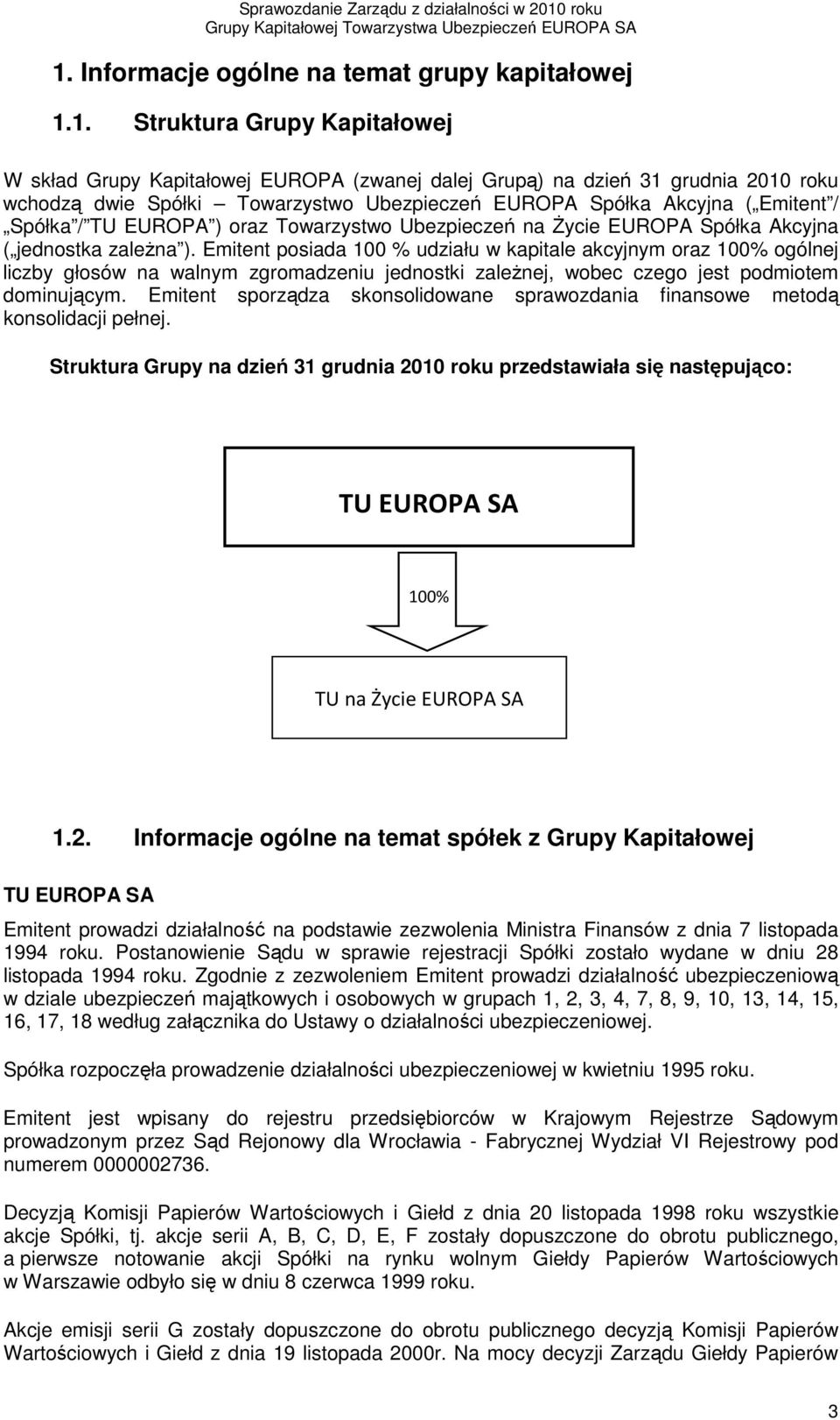 Emitent posiada 100 % udziału w kapitale akcyjnym oraz 100% ogólnej liczby głosów na walnym zgromadzeniu jednostki zaleŝnej, wobec czego jest podmiotem dominującym.