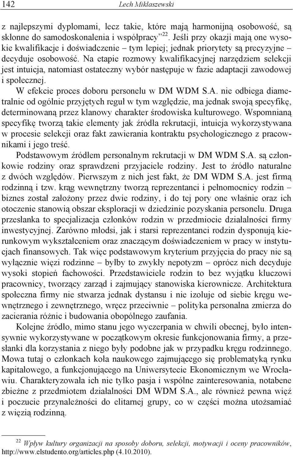 Na etapie rozmowy kwalifikacyjnej narz$dziem selekcji jest intuicja, natomiast ostateczny wybór nast$puje w fazie adaptacji zawodowej i spo"ecznej. W efekcie proces doboru personelu w DM WDM S.A.